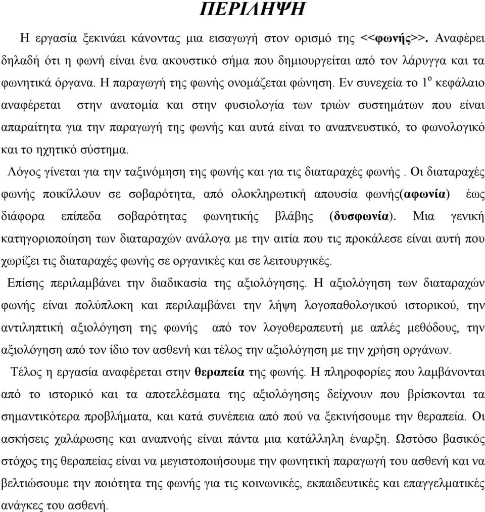 Εν συνεχεία το 1 ο κεφάλαιο αναφέρεται στην ανατομία και στην φυσιολογία των τριών συστημάτων που είναι απαραίτητα για την παραγωγή της φωνής και αυτά είναι το αναπνευστικό, το φωνολογικό και το