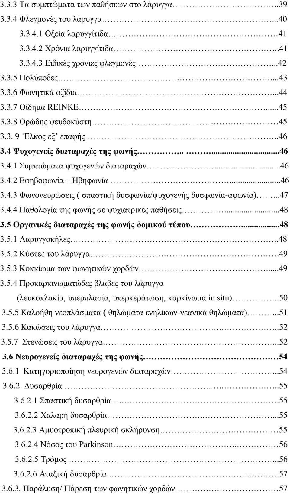 ..46 3.4.3 Φωνονευρώσεις ( σπαστική δυσφωνία/ψυχογενής δυσφωνία-αφωνία)...47 3.4.4 Παθολογία της φωνής σε ψυχιατρικές παθήσεις...48 3.5 Οργανικές διαταραχές της φωνής δομικού τύπου...48 3.5.1 Λαρυγγοκήλες.