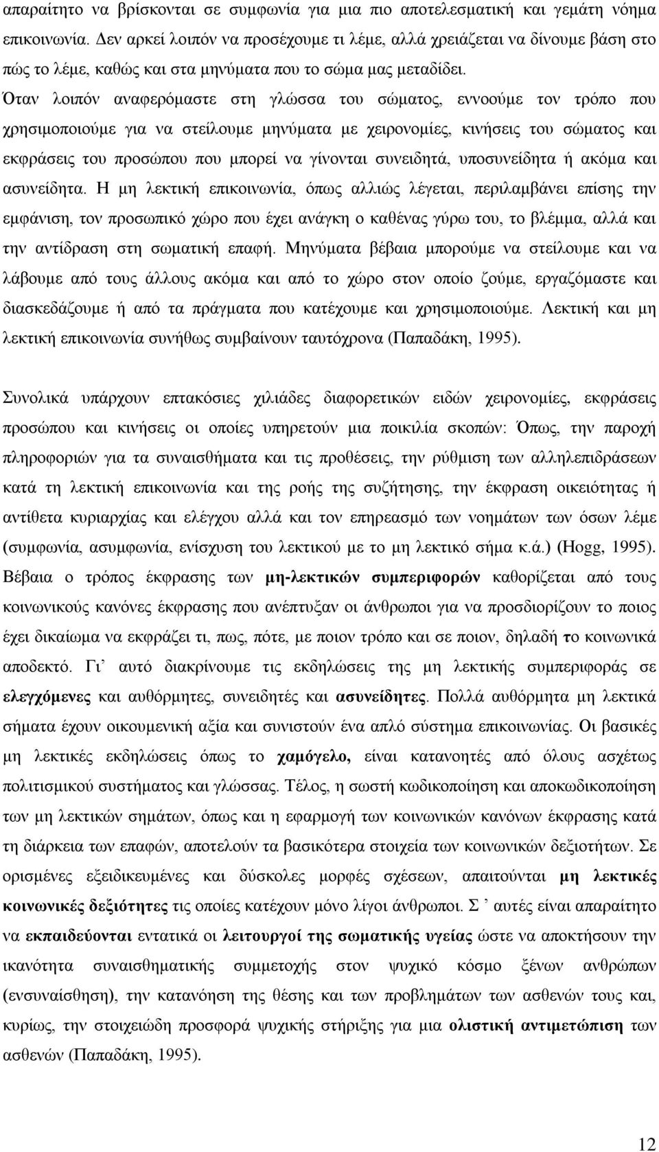 Όταν λοιπόν αναφερόμαστε στη γλώσσα του σώματος, εννοούμε τον τρόπο που χρησιμοποιούμε για να στείλουμε μηνύματα με χειρονομίες, κινήσεις του σώματος και εκφράσεις του προσώπου που μπορεί να γίνονται