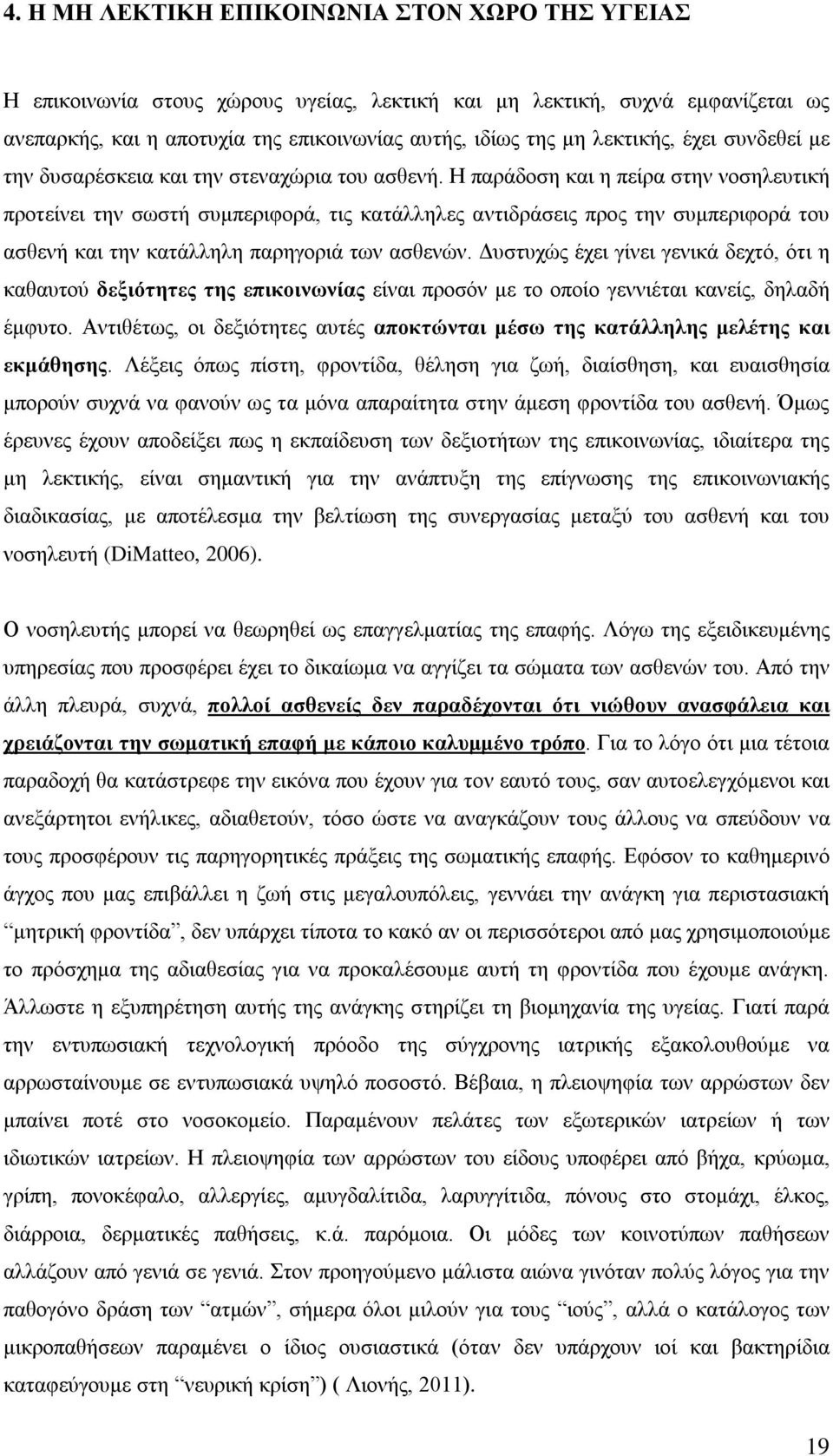 Η παράδοση και η πείρα στην νοσηλευτική προτείνει την σωστή συμπεριφορά, τις κατάλληλες αντιδράσεις προς την συμπεριφορά του ασθενή και την κατάλληλη παρηγοριά των ασθενών.