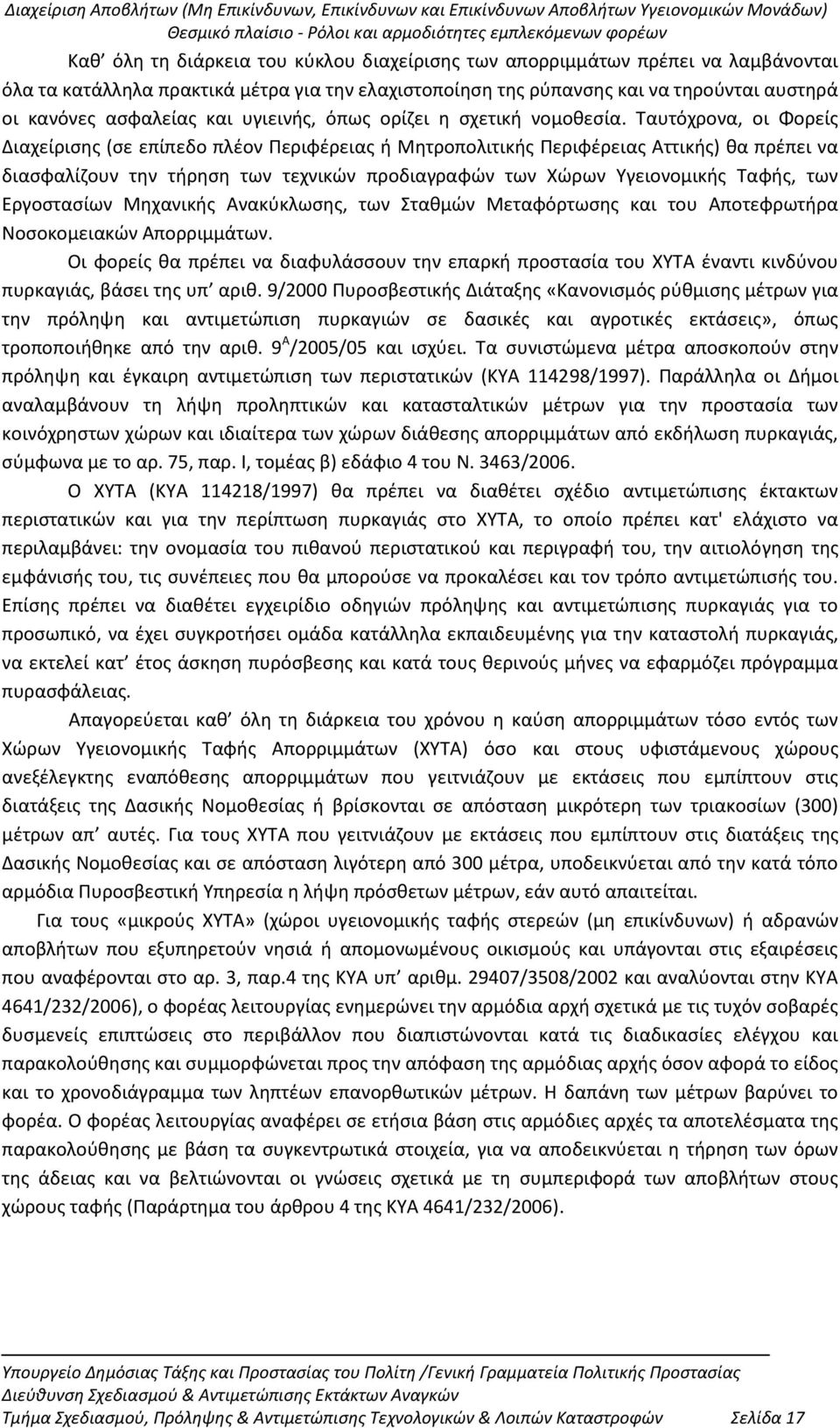 Ταυτόχρονα, οι Φορείς Διαχείρισης (σε επίπεδο πλέον Περιφέρειας ή Μητροπολιτικής Περιφέρειας Αττικής) θα πρέπει να διασφαλίζουν την τήρηση των τεχνικών προδιαγραφών των Χώρων Υγειονομικής Ταφής, των