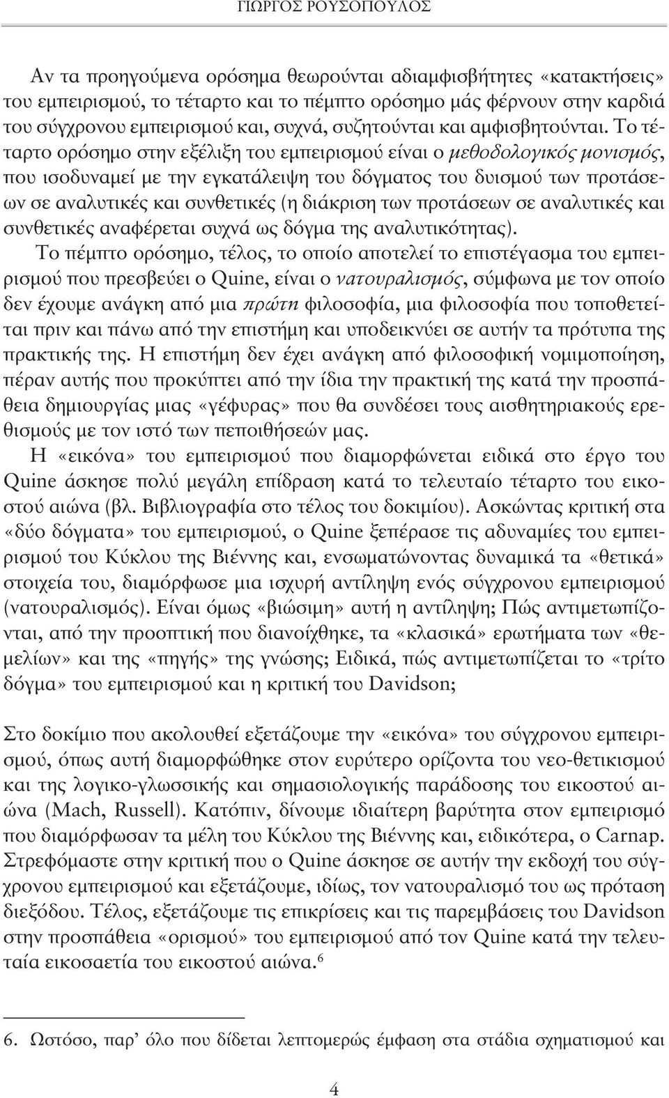 Το τέταρτο ορόσημο στην εξέλιξη του εμπειρισμού είναι ο μεθοδολογικός μονισμός, που ισοδυναμεί με την εγκατάλειψη του δόγματος του δυισμού των προτάσεων σε αναλυτικές και συνθετικές (η διάκριση των