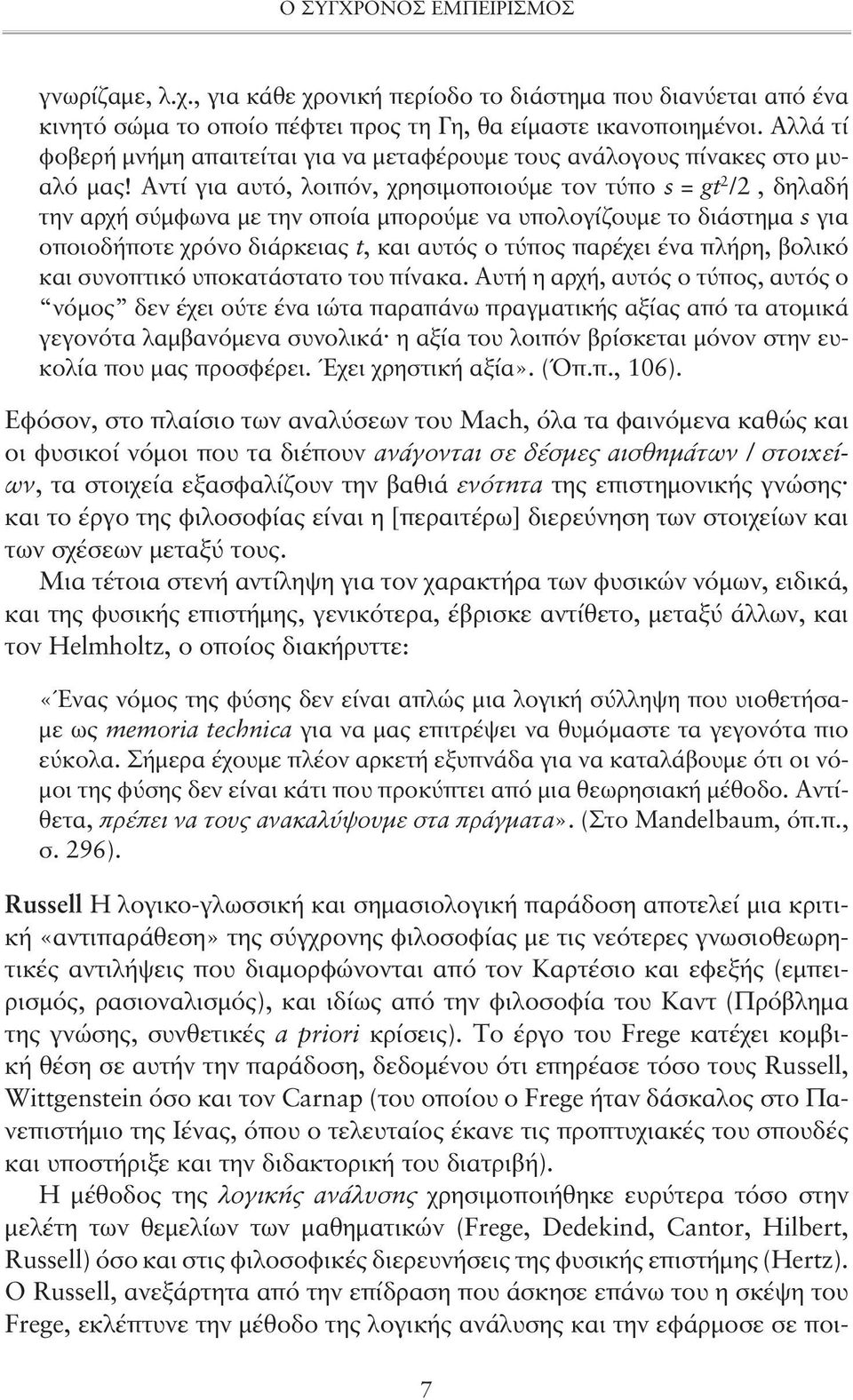 Αντί για αυτό, λοιπόν, χρησιμοποιούμε τον τύπο s = gt 2 / 2, δηλαδή την αρχή σύμφωνα με την οποία μπορούμε να υπολογίζουμε το διάστημα s για οποιοδήποτε χρόνο διάρκειας t, και αυτός ο τύπος παρέχει