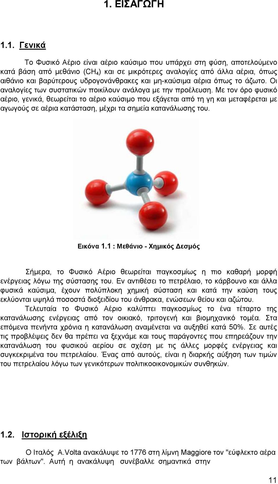 Με τον όρο φυσικό αέριο, γενικά, θεωρείται το αέριο καύσιμο που εξάγεται από τη γη και μεταφέρεται με αγωγούς σε αέρια κατάσταση, μέχρι τα σημεία κατανάλωσης του. Εικόνα 1.