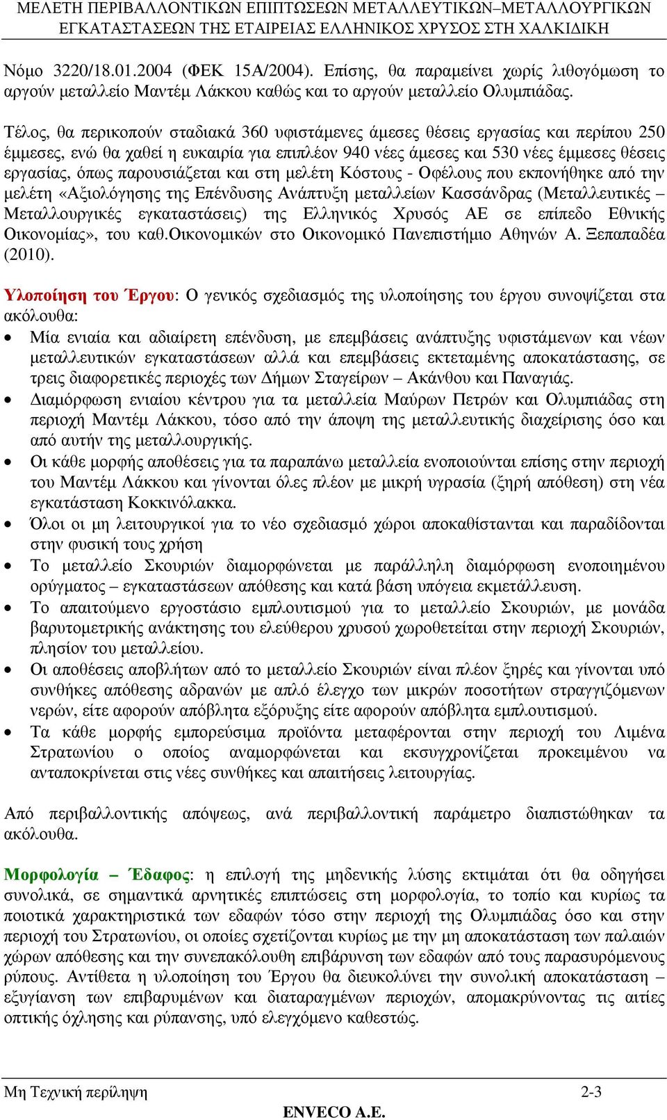 παρουσιάζεται και στη µελέτη Κόστους - Οφέλους που εκπονήθηκε από την µελέτη «Αξιολόγησης της Επένδυσης Ανάπτυξη µεταλλείων Κασσάνδρας (Μεταλλευτικές Μεταλλουργικές εγκαταστάσεις) της Ελληνικός