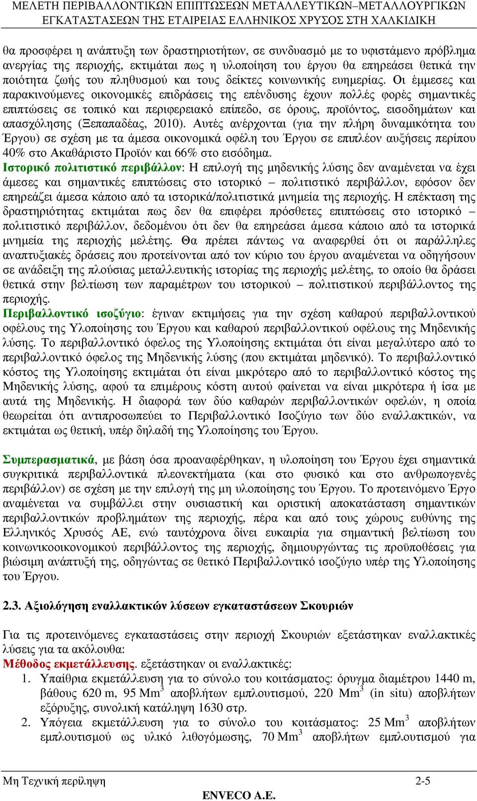 Οι έµµεσες και παρακινούµενες οικονοµικές επιδράσεις της επένδυσης έχουν πολλές φορές σηµαντικές επιπτώσεις σε τοπικό και περιφερειακό επίπεδο, σε όρους, προϊόντος, εισοδηµάτων και απασχόλησης