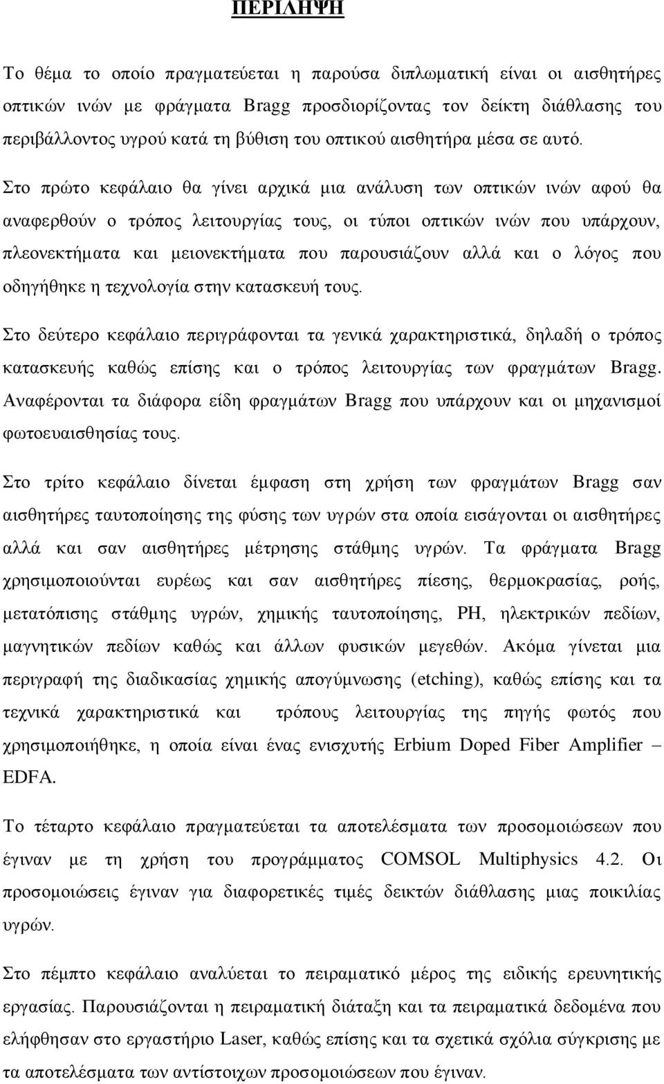 Στο πρώτο κεφάλαιο θα γίνει αρχικά μια ανάλυση των οπτικών ινών αφού θα αναφερθούν ο τρόπος λειτουργίας τους, οι τύποι οπτικών ινών που υπάρχουν, πλεονεκτήματα και μειονεκτήματα που παρουσιάζουν αλλά