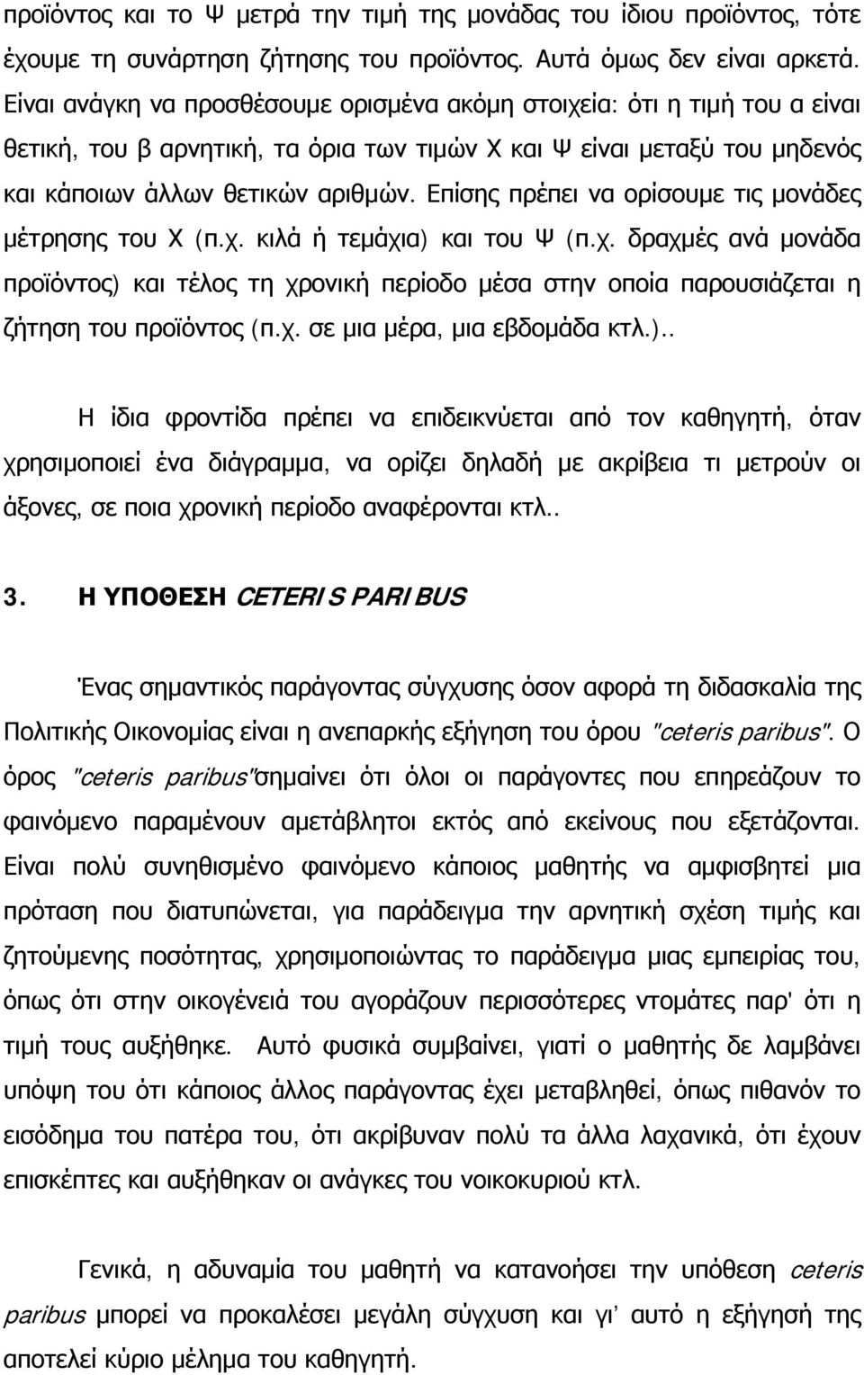 Επίσης πρέπει να ορίσουμε τις μονάδες μέτρησης του Χ (π.χ. κιλά ή τεμάχια) και του Ψ (π.χ. δραχμές ανά μονάδα προϊόντος) και τέλος τη χρονική περίοδο μέσα στην οποία παρουσιάζεται η ζήτηση του προϊόντος (π.