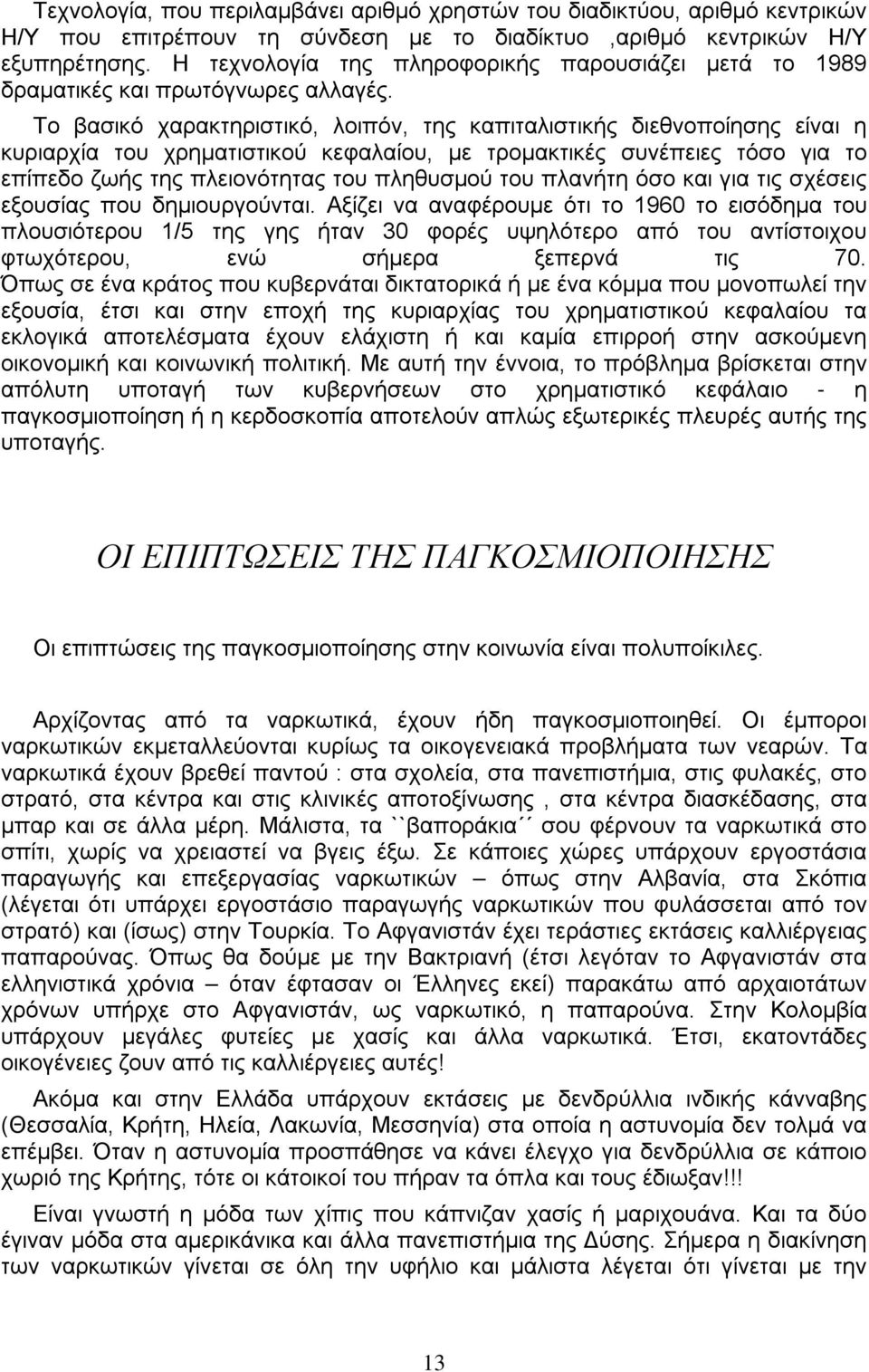 Το βασικό χαρακτηριστικό, λοιπόν, της καπιταλιστικής διεθνοποίησης είναι η κυριαρχία του χρηματιστικού κεφαλαίου, με τρομακτικές συνέπειες τόσο για το επίπεδο ζωής της πλειονότητας του πληθυσμού του