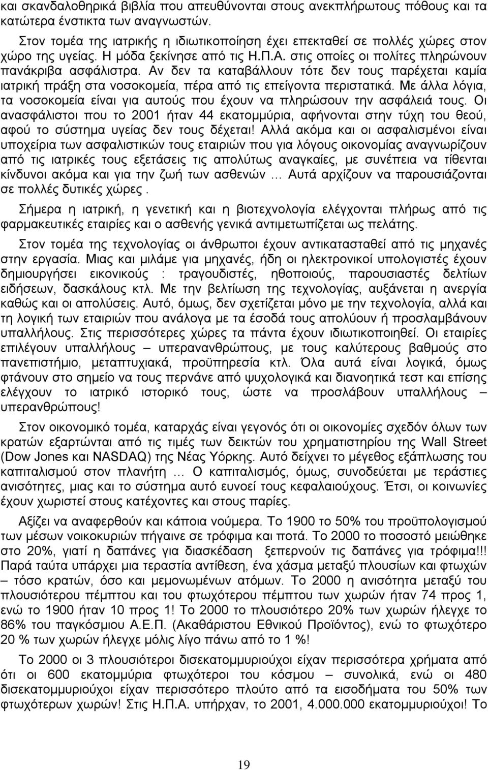 Αν δεν τα καταβάλλουν τότε δεν τους παρέχεται καμία ιατρική πράξη στα νοσοκομεία, πέρα από τις επείγοντα περιστατικά.