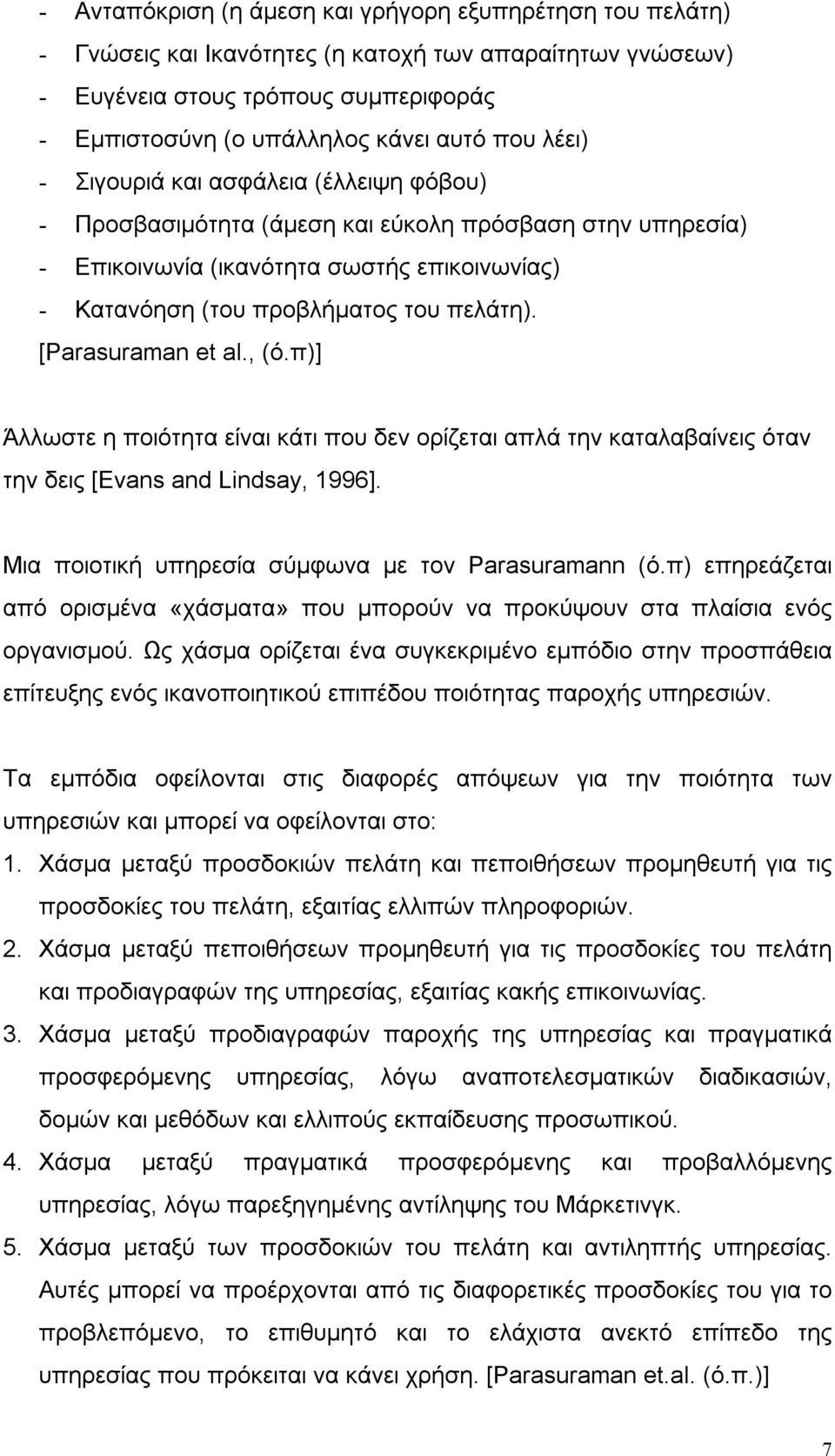 [Parasuraman et al., (ό.π)] Άλλωστε η ποιότητα είναι κάτι που δεν ορίζεται απλά την καταλαβαίνεις όταν την δεις [Evans and Lindsay, 1996]. Μια ποιοτική υπηρεσία σύμφωνα με τον Parasuramann (ό.