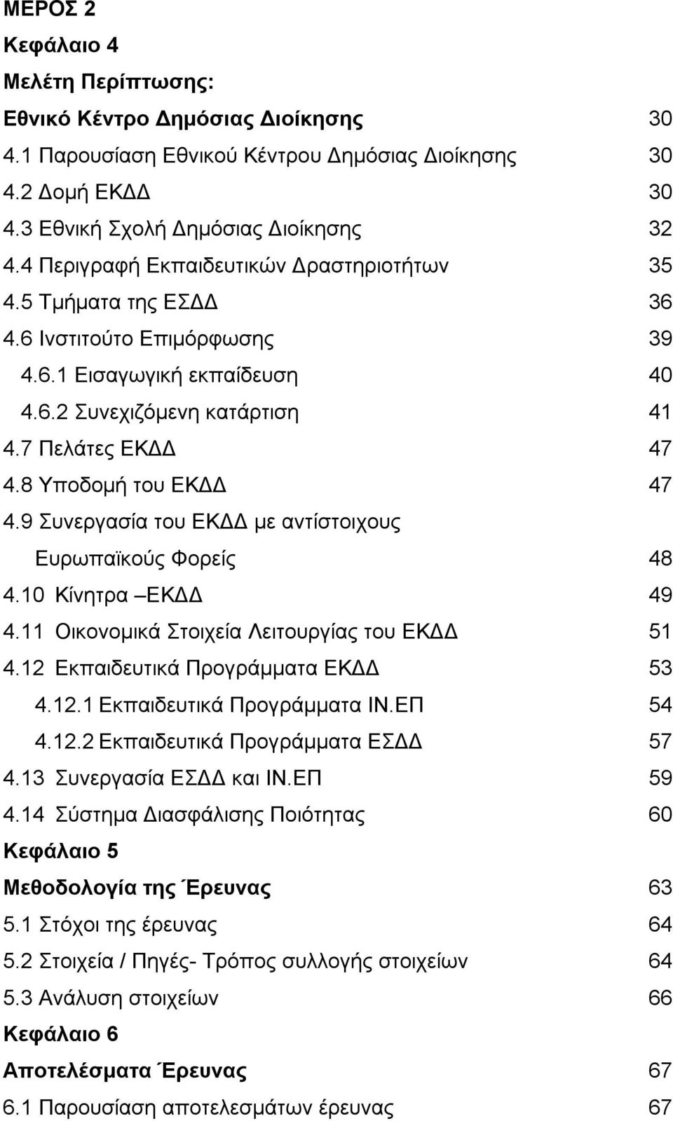 8 Υποδομή του ΕΚΔΔ 47 4.9 Συνεργασία του ΕΚΔΔ με αντίστοιχους Ευρωπαϊκούς Φορείς 48 4.10 Κίνητρα ΕΚΔΔ 49 4.11 Οικονομικά Στοιχεία Λειτουργίας του ΕΚΔΔ 51 4.12 Εκπαιδευτικά Προγράμματα ΕΚΔΔ 53 4.12.1 Εκπαιδευτικά Προγράμματα ΙΝ.