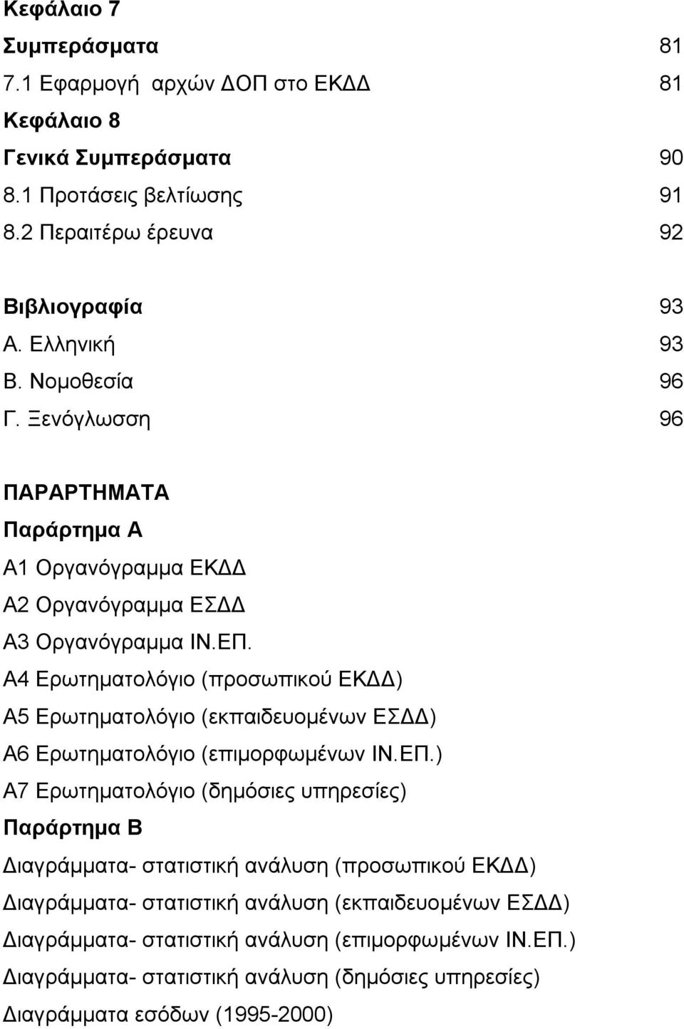 Α4 Ερωτηματολόγιο (προσωπικού ΕΚΔΔ) Α5 Ερωτηματολόγιο (εκπαιδευομένων ΕΣΔΔ) Α6 Ερωτηματολόγιο (επιμορφωμένων ΙΝ.ΕΠ.