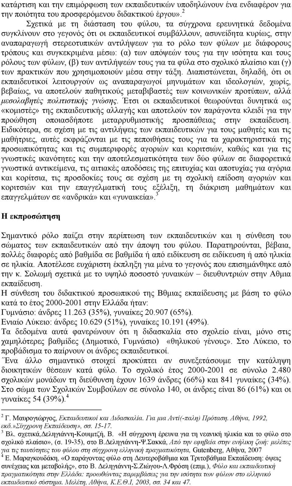 των φύλων µε διάφορους τρόπους και συγκεκριµένα µέσω: (α) των απόψεών τους για την ισότητα και τους ρόλους των φύλων, (β) των αντιλήψεών τους για τα φύλα στο σχολικό πλαίσιο και (γ) των πρακτικών που