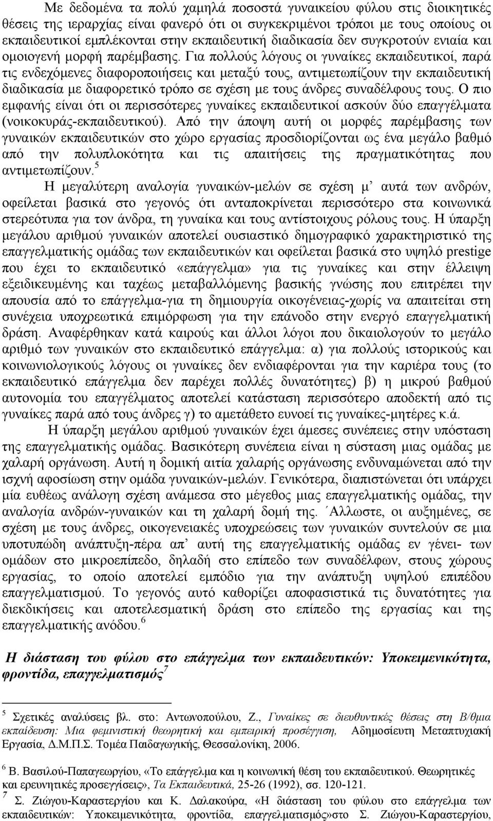 Για πολλούς λόγους οι γυναίκες εκπαιδευτικοί, παρά τις ενδεχόµενες διαφοροποιήσεις και µεταξύ τους, αντιµετωπίζουν την εκπαιδευτική διαδικασία µε διαφορετικό τρόπο σε σχέση µε τους άνδρες συναδέλφους