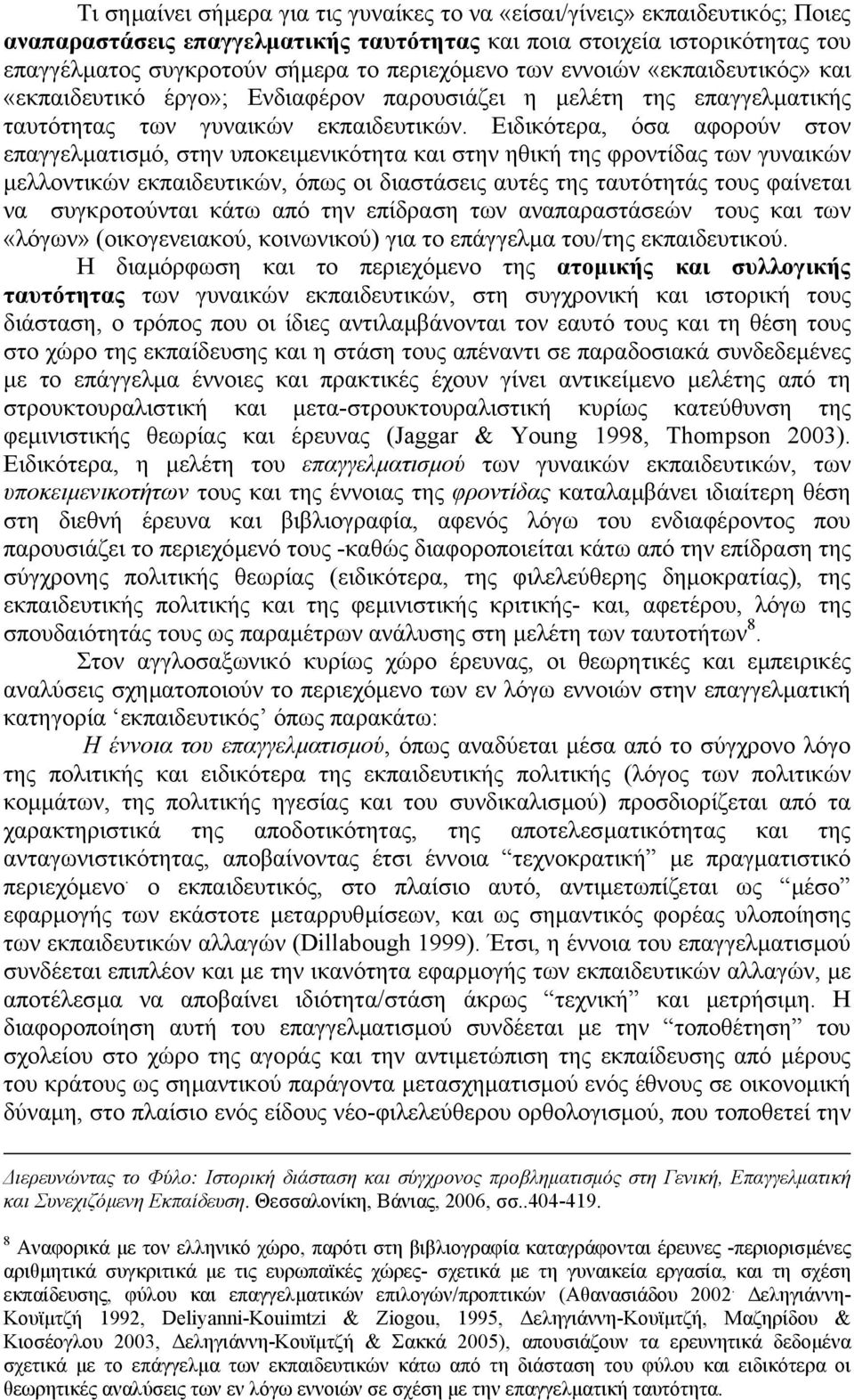 Ειδικότερα, όσα αφορούν στον επαγγελµατισµό, στην υποκειµενικότητα και στην ηθική της φροντίδας των γυναικών µελλοντικών εκπαιδευτικών, όπως οι διαστάσεις αυτές της ταυτότητάς τους φαίνεται να