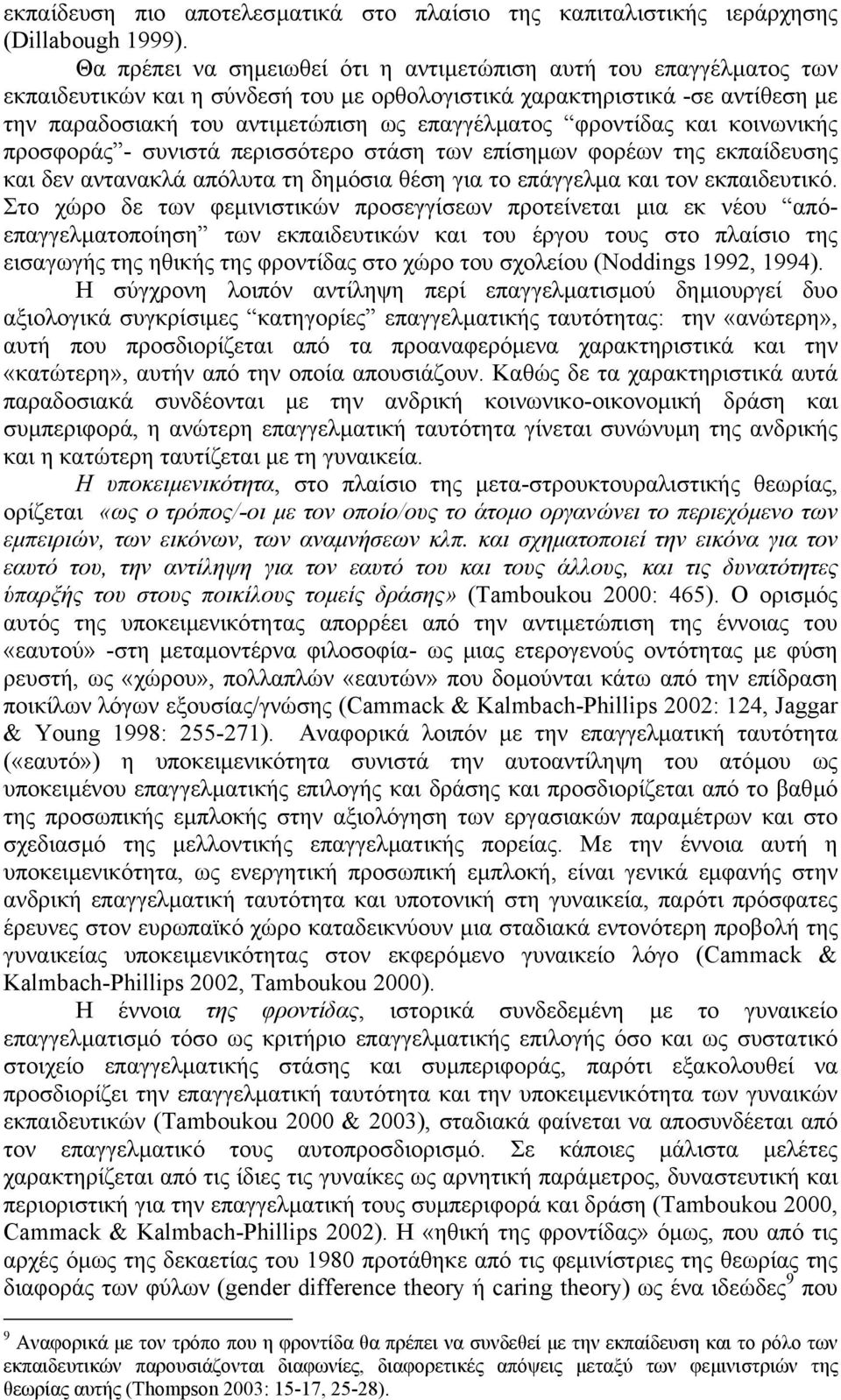 φροντίδας και κοινωνικής προσφοράς - συνιστά περισσότερο στάση των επίσηµων φορέων της εκπαίδευσης και δεν αντανακλά απόλυτα τη δηµόσια θέση για το επάγγελµα και τον εκπαιδευτικό.