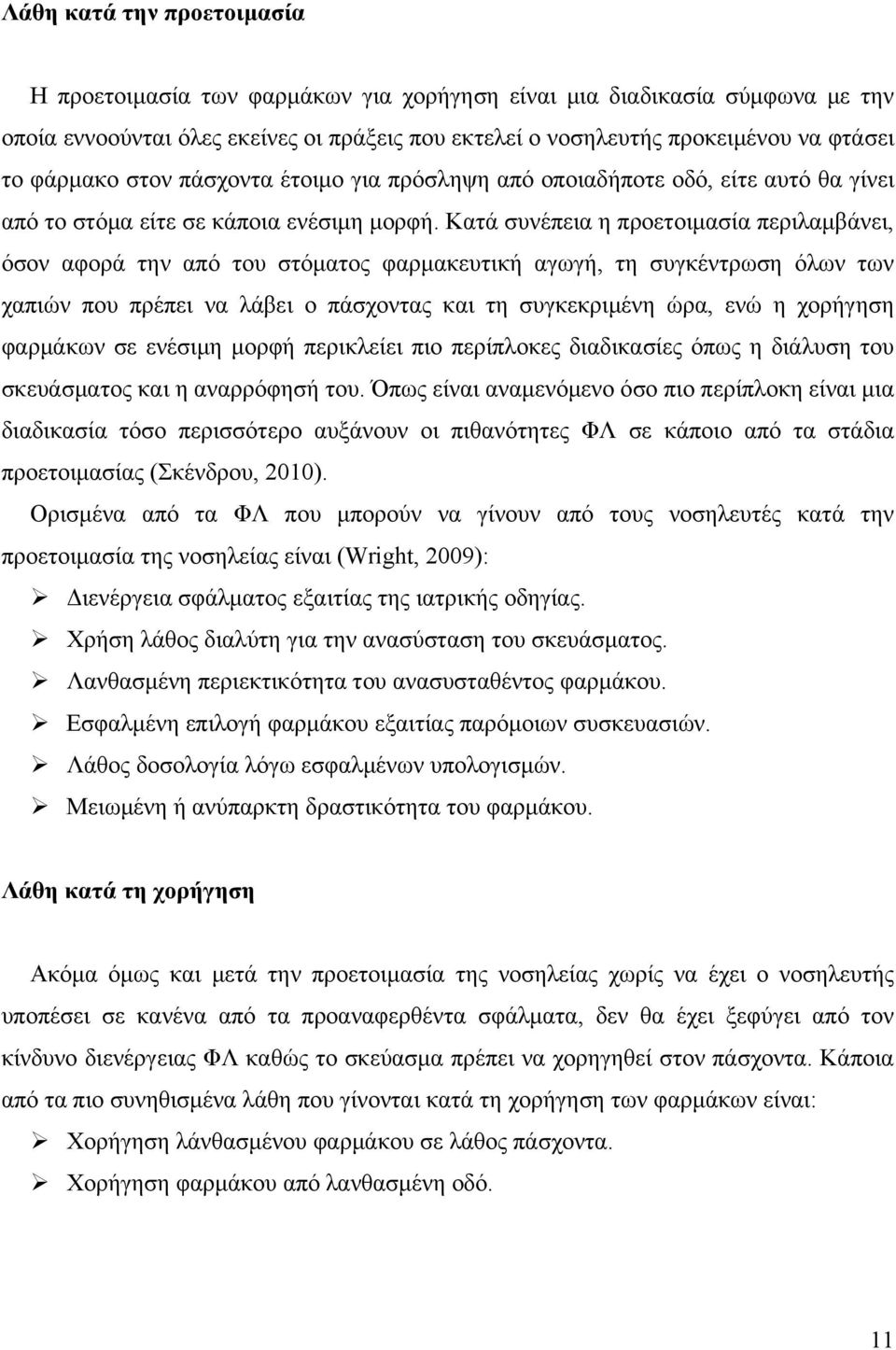 Κατά συνέπεια η προετοιμασία περιλαμβάνει, όσον αφορά την από του στόματος φαρμακευτική αγωγή, τη συγκέντρωση όλων των χαπιών που πρέπει να λάβει ο πάσχοντας και τη συγκεκριμένη ώρα, ενώ η χορήγηση