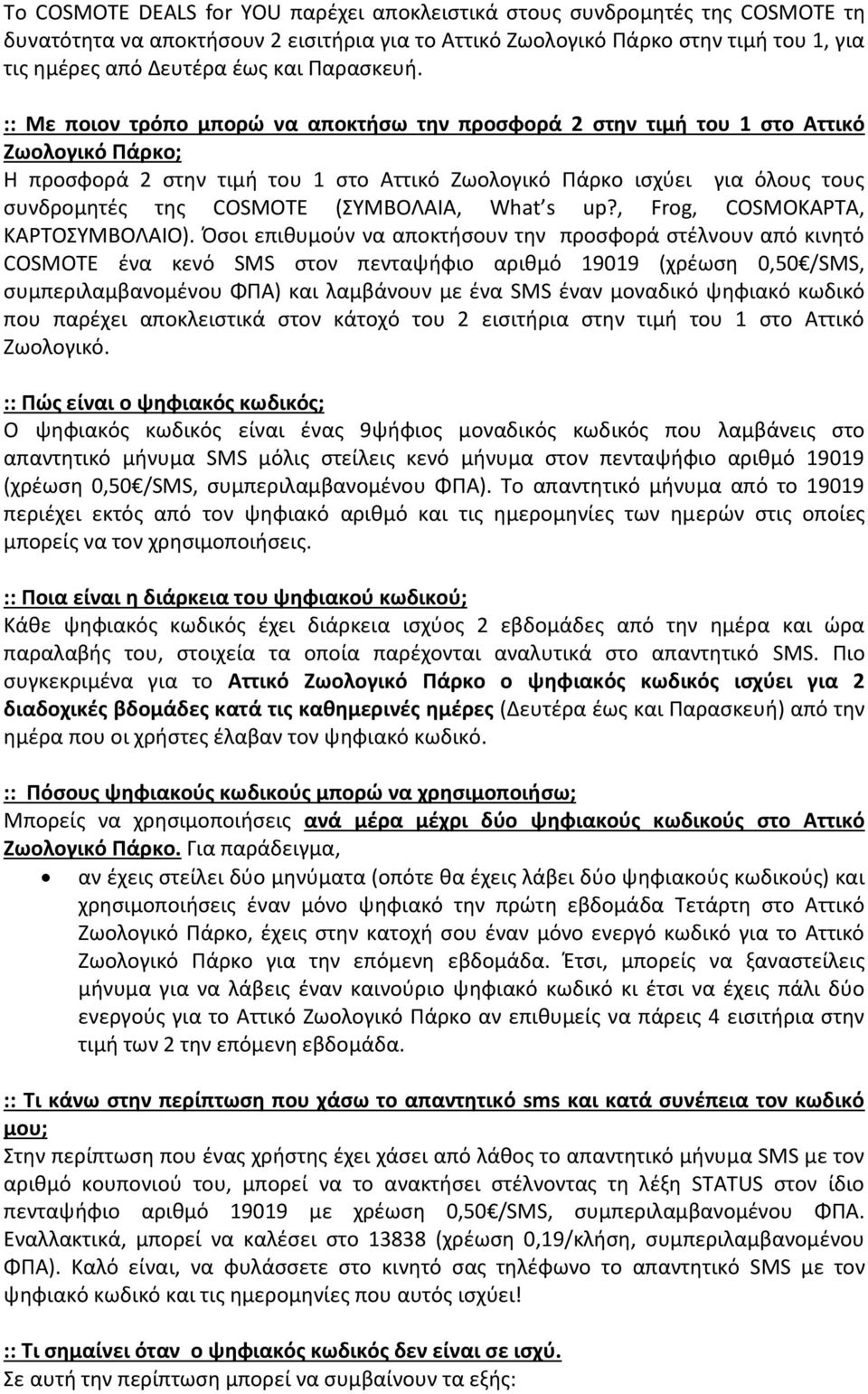 :: Με ποιον τρόπο μπορώ να αποκτήσω την προσφορά 2 στην τιμή του 1 στο Αττικό Ζωολογικό Πάρκο; Η προσφορά 2 στην τιμή του 1 στο Αττικό Ζωολογικό Πάρκο ισχύει για όλους τους συνδρομητές της COSMOTE