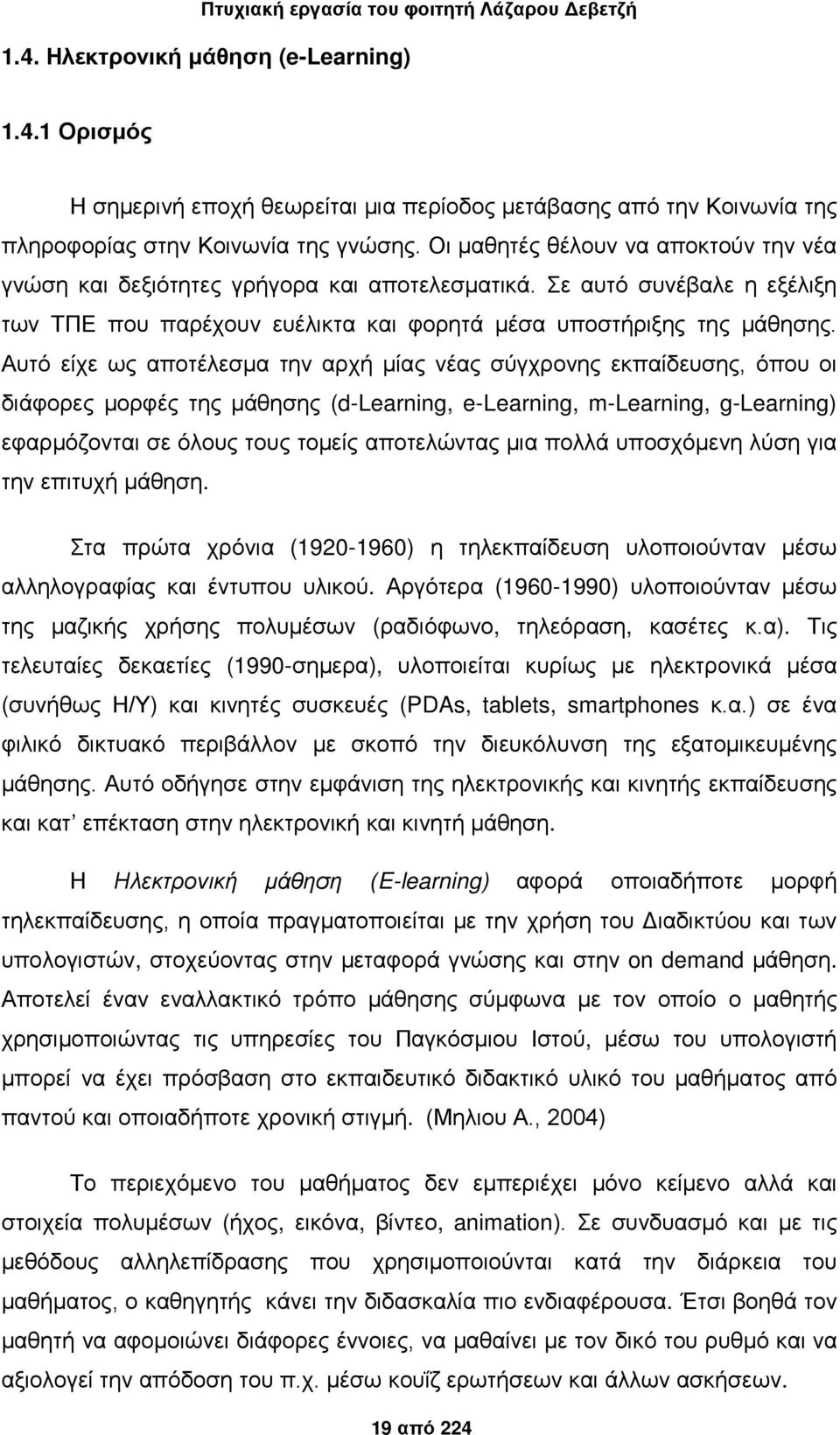 Αυτό είχε ως αποτέλεσμα την αρχή μίας νέας σύγχρονης εκπαίδευσης, όπου οι διάφορες μορφές της μάθησης (d-learning, e-learning, m-learning, g-learning) εφαρμόζονται σε όλους τους τομείς αποτελώντας