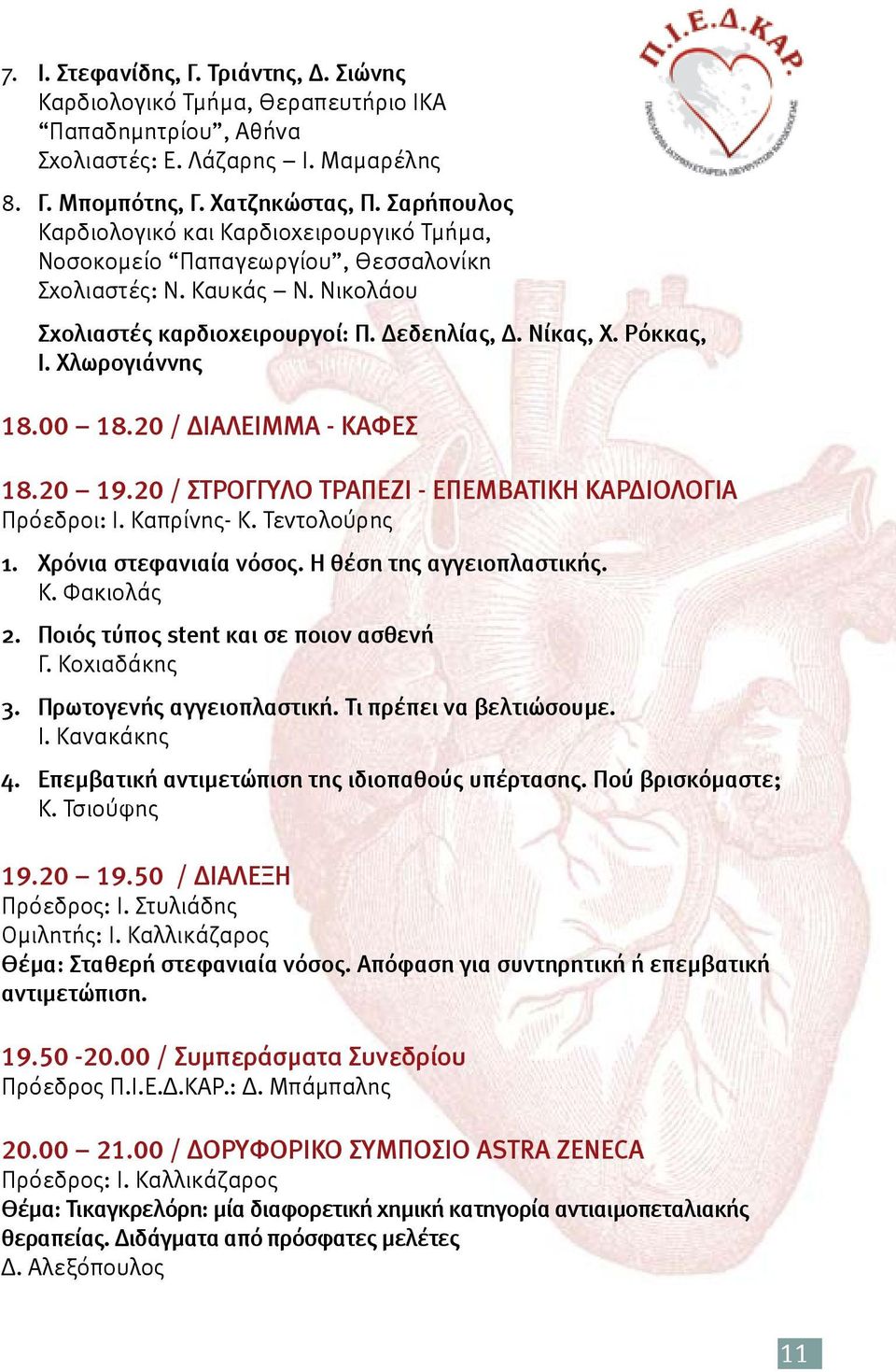 Χλωρογιάννης 18.00 18.20 / ΔΙΑΛΕΙΜΜΑ - ΚΑΦΕΣ 18.20 19.20 / ΣΤΡΟΓΓΥΛΟ ΤΡΑΠΕΖΙ - ΕΠΕΜΒΑΤΙΚΗ ΚΑΡΔΙΟΛΟΓΙΑ Πρόεδροι: Ι. Καπρίνης- Κ. Τεντολούρης 1. Χρόνια στεφανιαία νόσος. Η θέση της αγγειοπλαστικής. Κ. Φακιολάς 2.