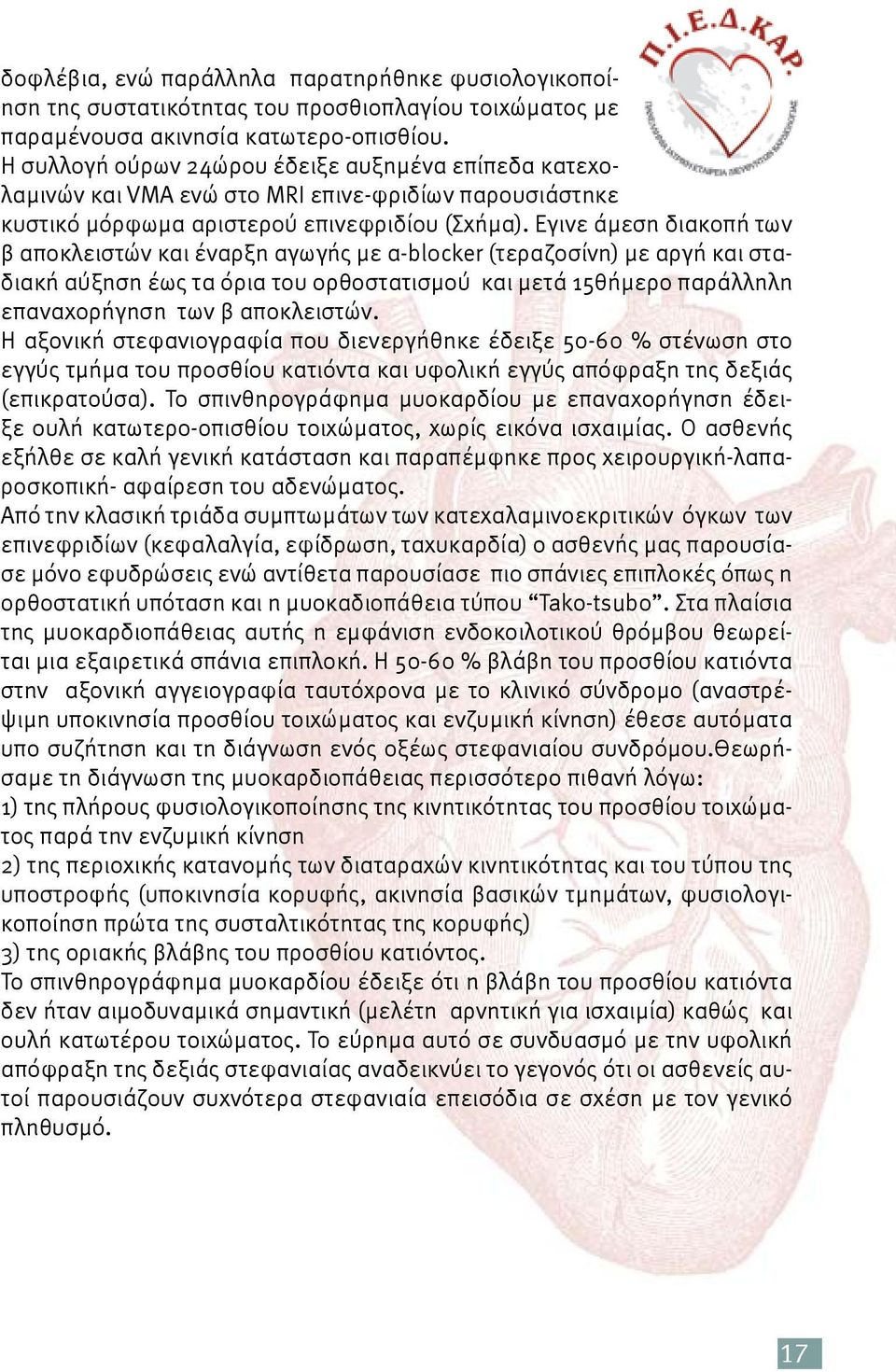 Εγινε άμεση διακοπή των β αποκλειστών και έναρξη αγωγής με α-blocker (τεραζοσίνη) με αργή και σταδιακή αύξηση έως τα όρια του ορθοστατισμού και μετά 15θήμερο παράλληλη επαναχορήγηση των β αποκλειστών.