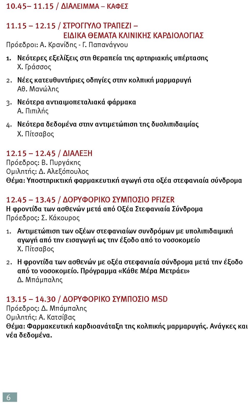 45 / ΔΙΑΛΕΞΗ Πρόεδρος: Β. Πυργάκης Ομιλητής: Δ. Αλεξόπουλος Θέμα: Υποστηρικτική φαρμακευτική αγωγή στα οξέα στεφανιαία σύνδρομα 12.45 13.