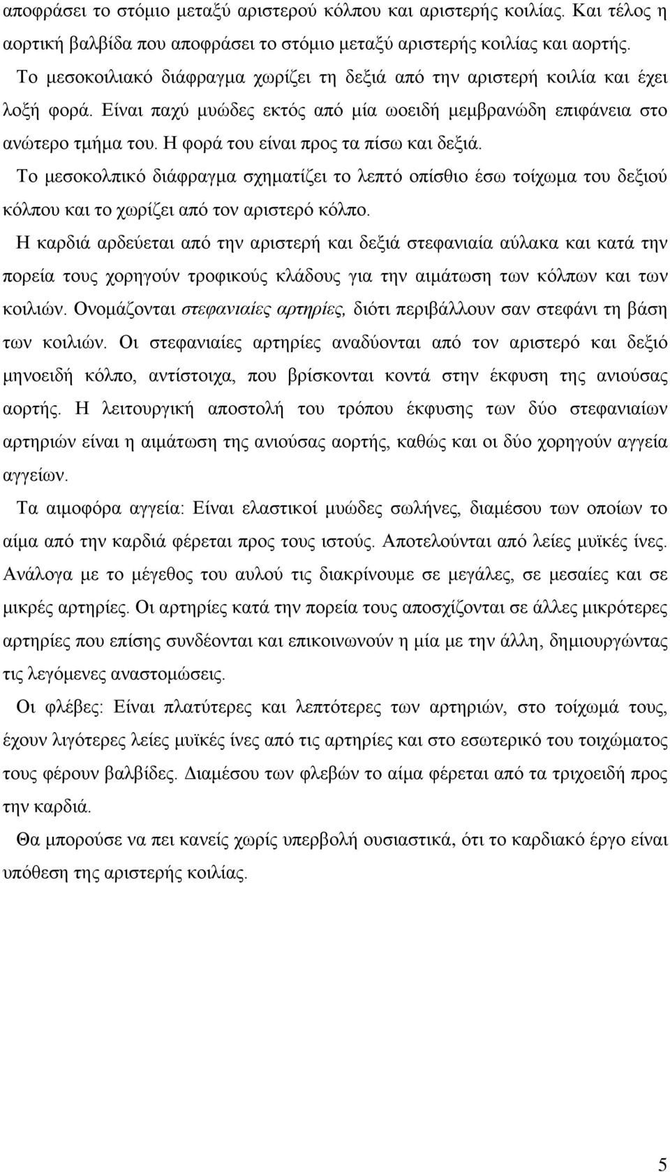 Η φορά του είναι προς τα πίσω και δεξιά. Το μεσοκολπικό διάφραγμα σχηματίζει το λεπτό οπίσθιο έσω τοίχωμα του δεξιού κόλπου και το χωρίζει από τον αριστερό κόλπο.