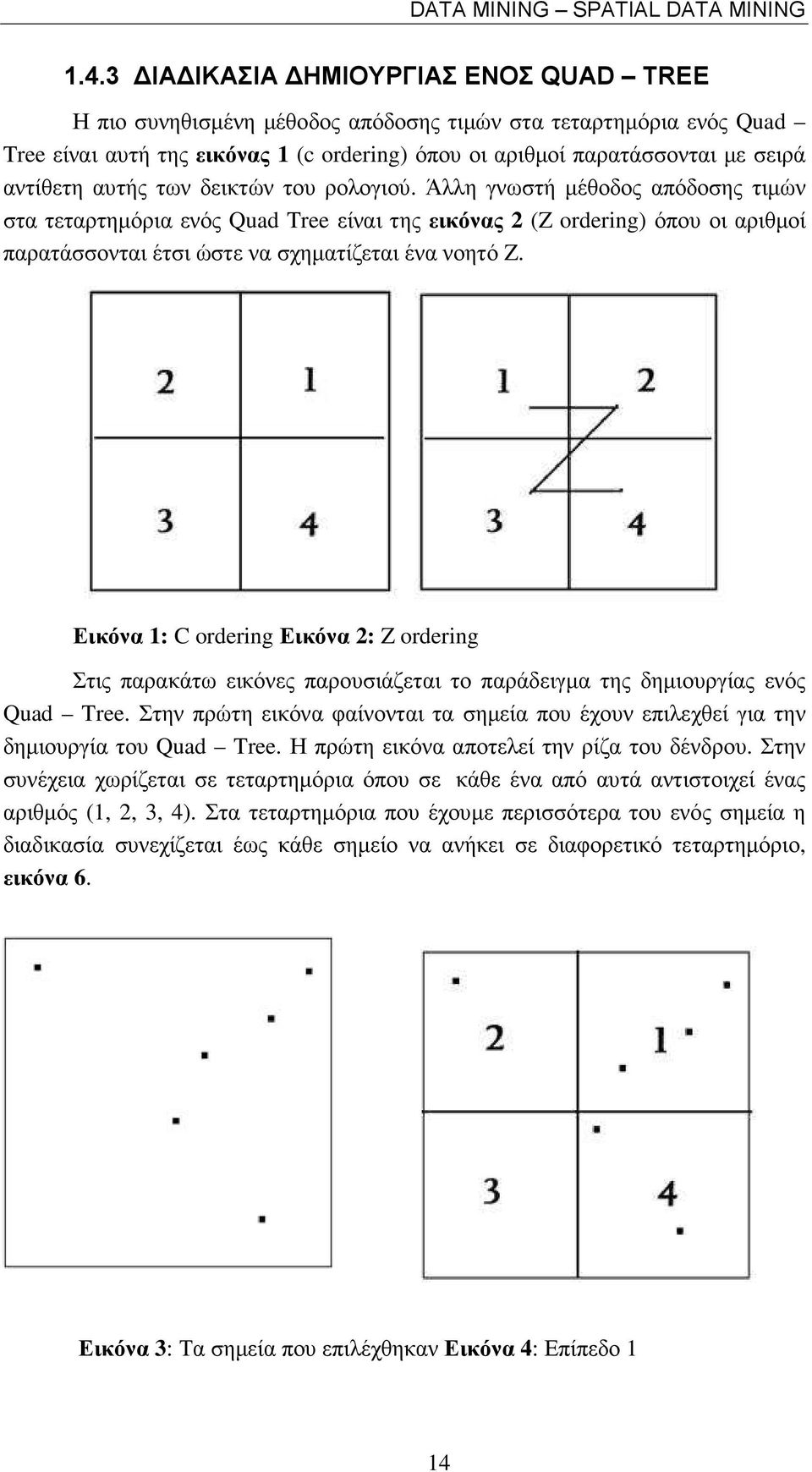 αυτής των δεικτών του ρολογιού. Άλλη γνωστή µέθοδος απόδοσης τιµών στα τεταρτηµόρια ενός Quad Tree είναι της εικόνας 2 (Z ordering) όπου οι αριθµοί παρατάσσονται έτσι ώστε να σχηµατίζεται ένα νοητό Z.