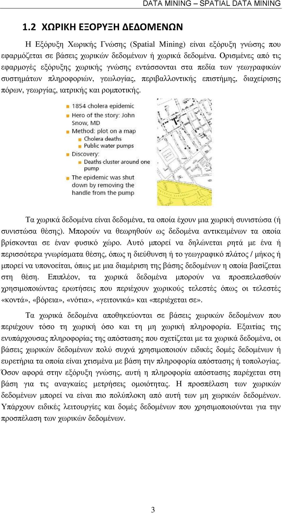 ροµποτικής. Τα χωρικά δεδοµένα είναι δεδοµένα, τα οποία έχουν µια χωρική συνιστώσα (ή συνιστώσα θέσης). Μπορούν να θεωρηθούν ως δεδοµένα αντικειµένων τα οποία βρίσκονται σε έναν φυσικό χώρο.