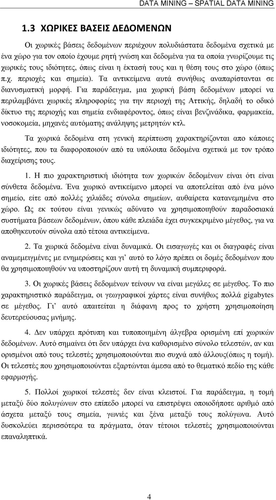 ιδιότητες, όπως είναι η έκτασή τους και η θέση τους στο χώρο (όπως π.χ. περιοχές και σηµεία). Τα αντικείµενα αυτά συνήθως αναπαρίστανται σε διανυσµατική µορφή.