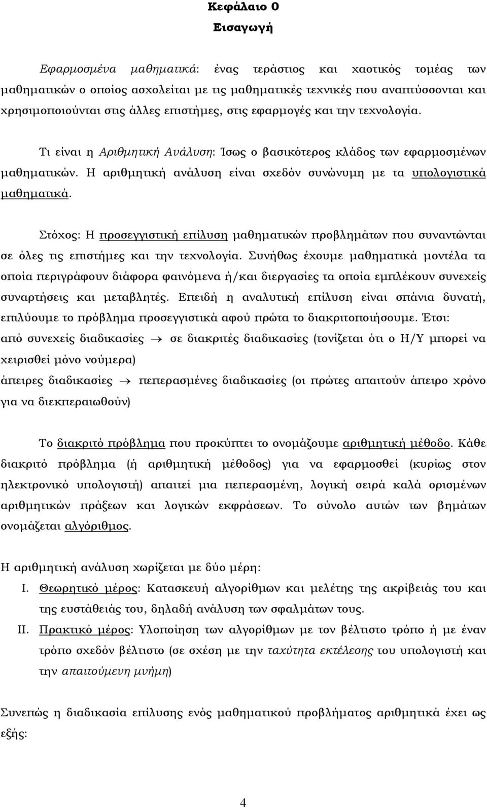 Η αριθμητική ανάλυση είναι σχεδόν συνώνυμη με τα υπολογιστικά μαθηματικά. Στόχος: Η προσεγγιστική επίλυση μαθηματικών προβλημάτων που συναντώνται σε όλες τις επιστήμες και την τεχνολογία.