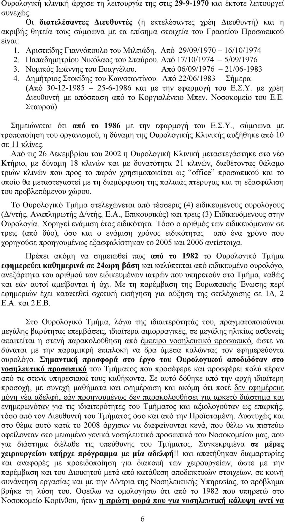 Από 29/09/1970 16/10/1974 2. Παπαδημητρίου Νικόλαος του Σταύρου. Από 17/10/1974 5/09/1976 3. Νομικός Ιωάννης του Ευαγγέλου. Από 06/09/1976 21/06-1983 4. Δημήτριος Στοκίδης του Κωνσταντίνου.