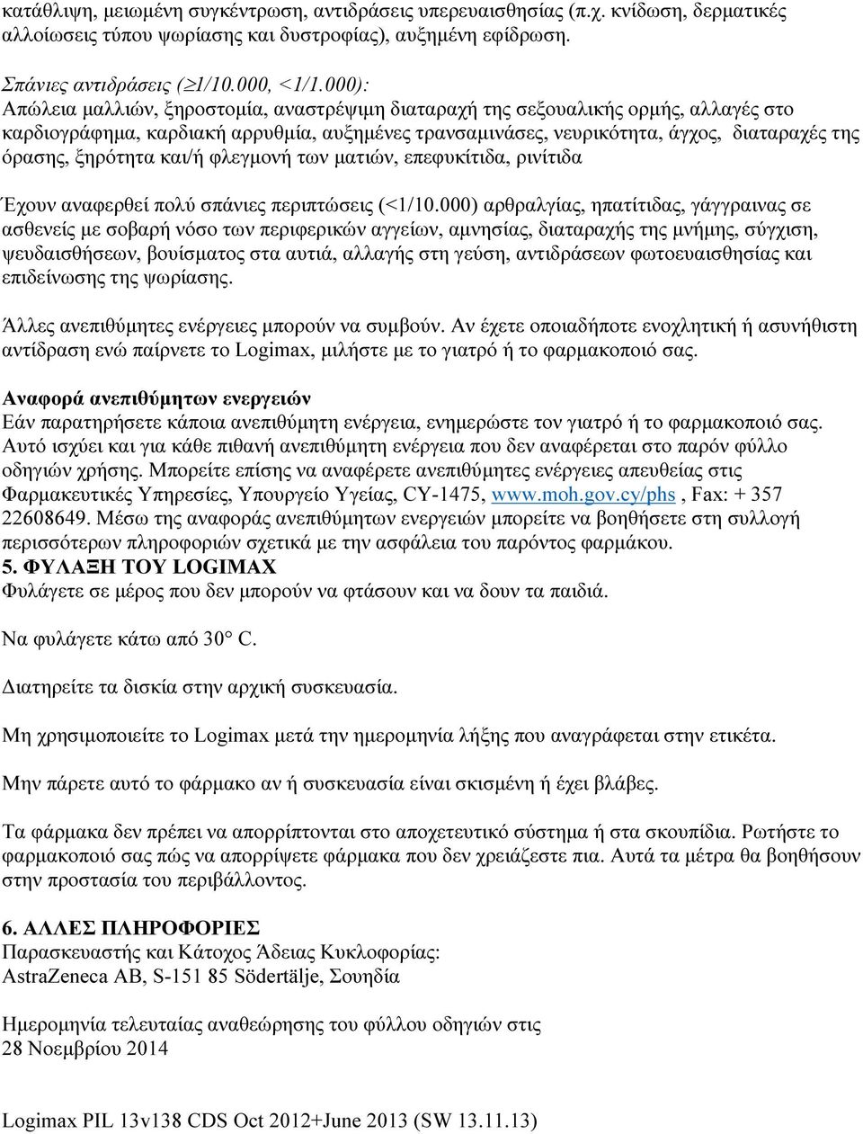 ξηρότητα και/ή φλεγμονή των ματιών, επεφυκίτιδα, ρινίτιδα Έχουν αναφερθεί πολύ σπάνιες περιπτώσεις (<1/10.