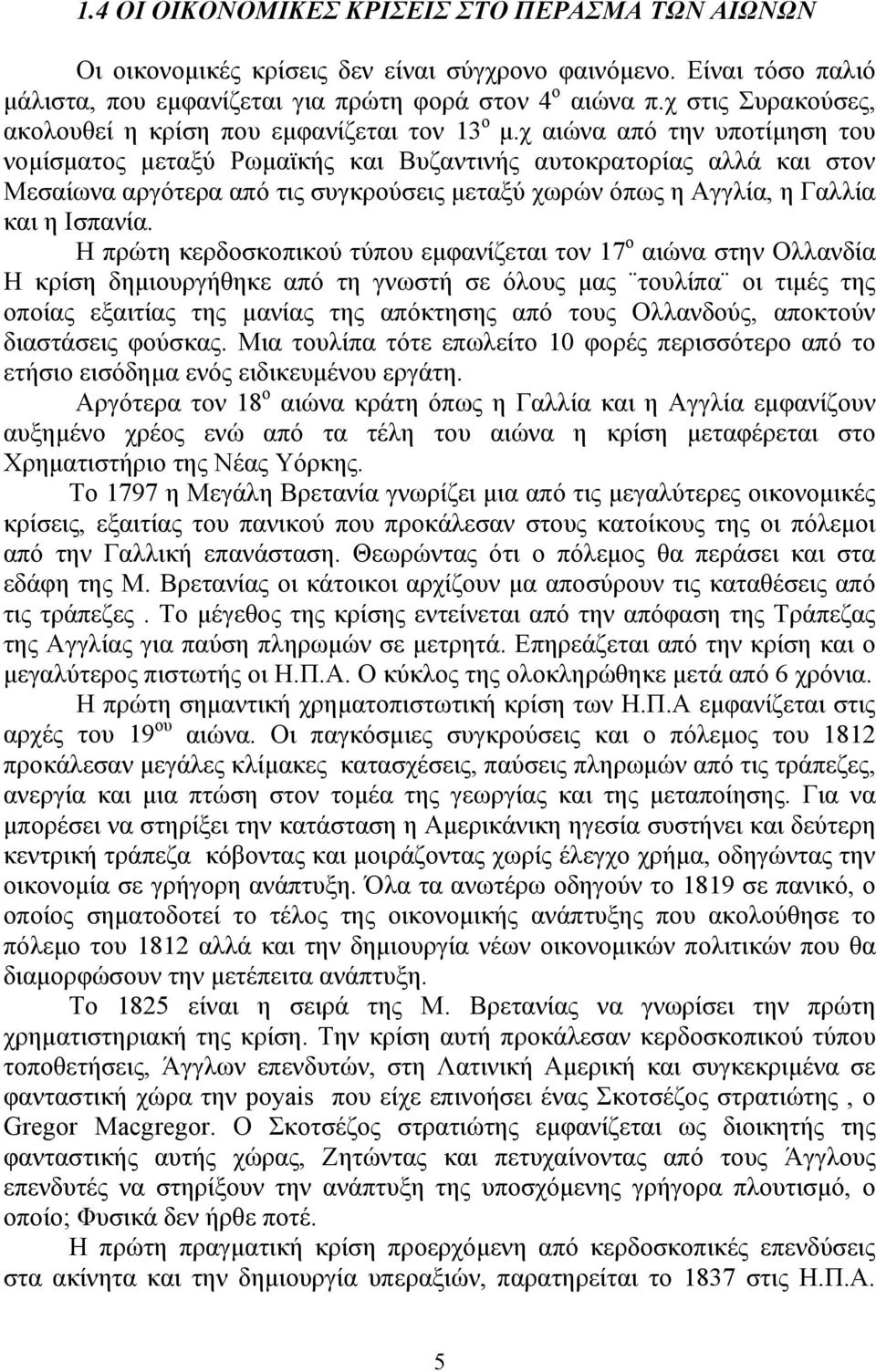 χ αιώνα από την υποτίμηση του νομίσματος μεταξύ Ρωμαϊκής και Βυζαντινής αυτοκρατορίας αλλά και στον Μεσαίωνα αργότερα από τις συγκρούσεις μεταξύ χωρών όπως η Αγγλία, η Γαλλία και η Ισπανία.