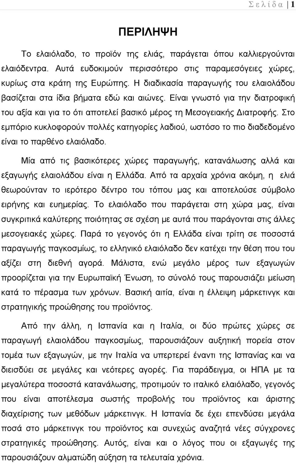 Στο εμπόριο κυκλοφορούν πολλές κατηγορίες λαδιού, ωστόσο το πιο διαδεδομένο είναι το παρθένο ελαιόλαδο.