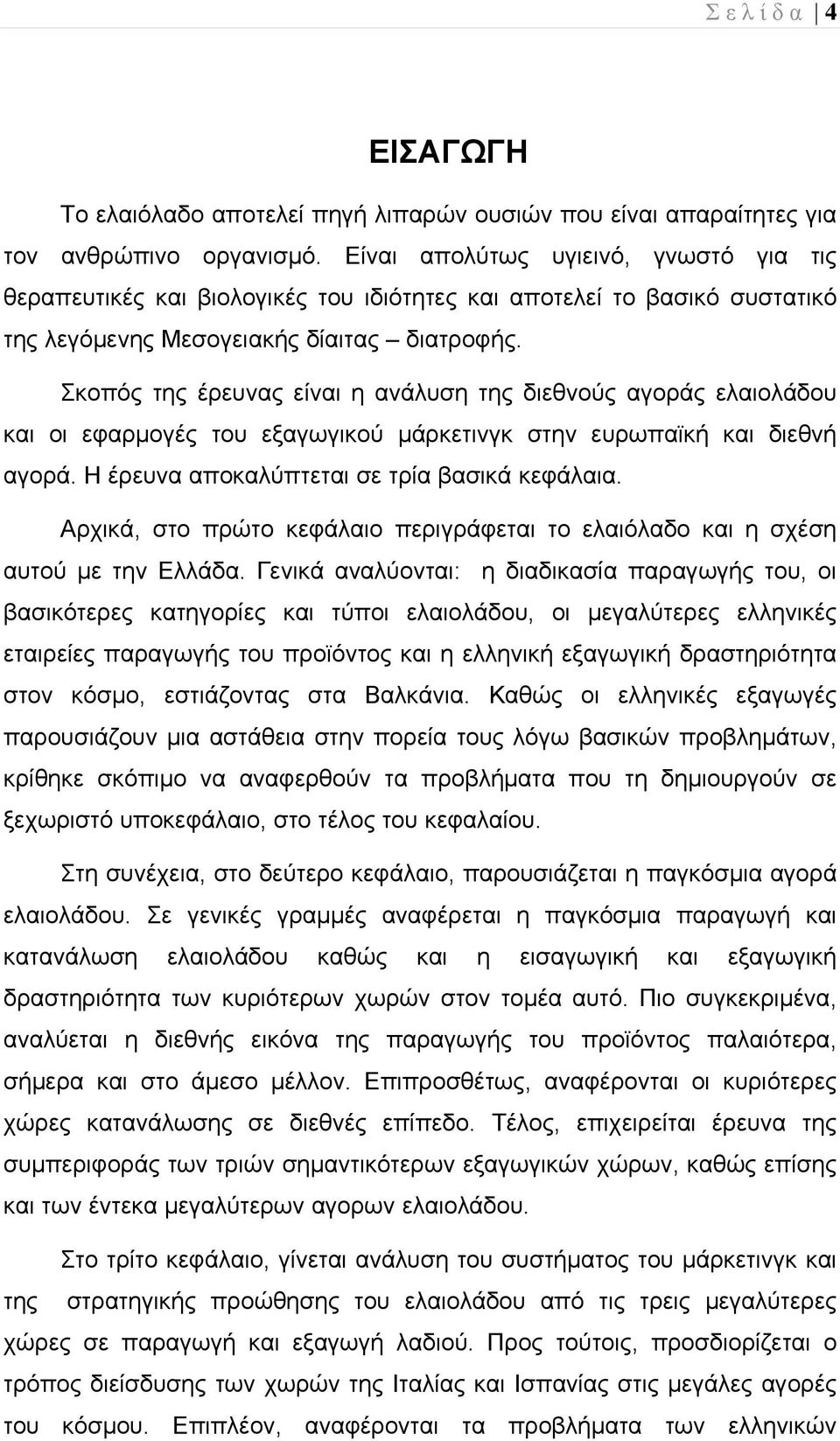 Σκοπός της έρευνας είναι η ανάλυση της διεθνούς αγοράς ελαιολάδου και οι εφαρμογές του εξαγωγικού μάρκετινγκ στην ευρωπαϊκή και διεθνή αγορά. Η έρευνα αποκαλύπτεται σε τρία βασικά κεφάλαια.