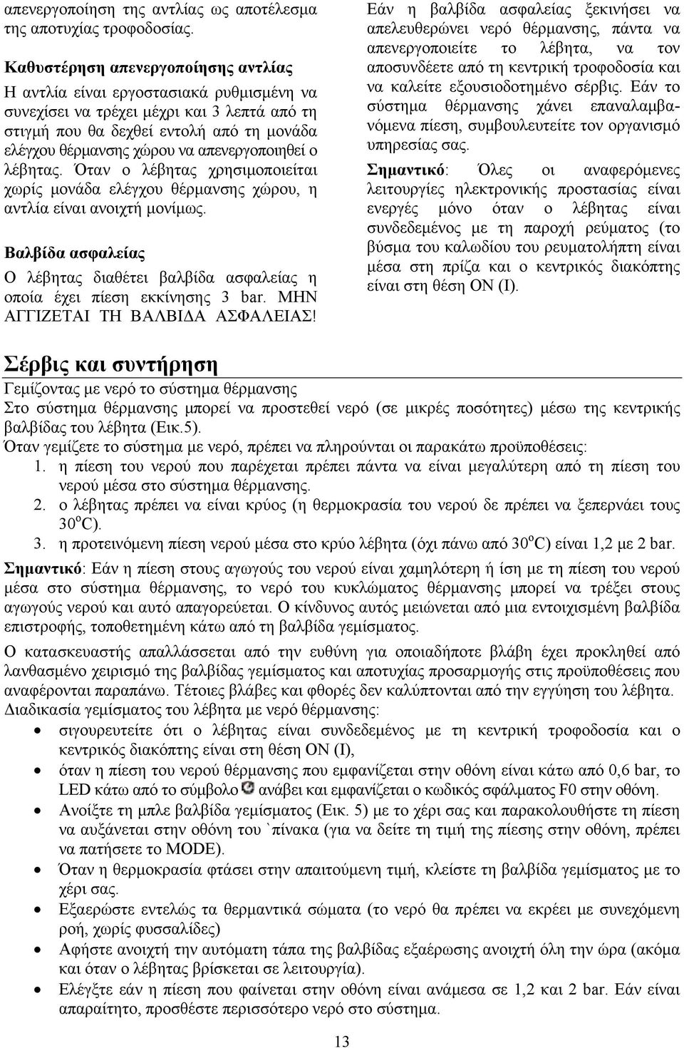 απενεργοποιηθεί ο λέβητας. Όταν ο λέβητας χρησιμοποιείται χωρίς μονάδα ελέγχου θέρμανσης χώρου, η αντλία είναι ανοιχτή μονίμως.