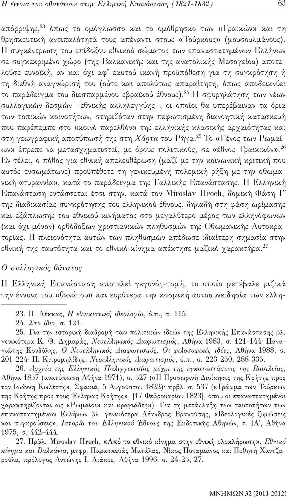 Η συγκέντρωση του επίδοξου εθνικού σώματος των επαναστατημένων Ελλήνων σε συγκεκριμένο χώρο (της Βαλκανικής και της ανατολικής Μεσογείου) αποτελούσε ευνοϊκή, αν και όχι αφ εαυτού ικανή προϋπόθεση για