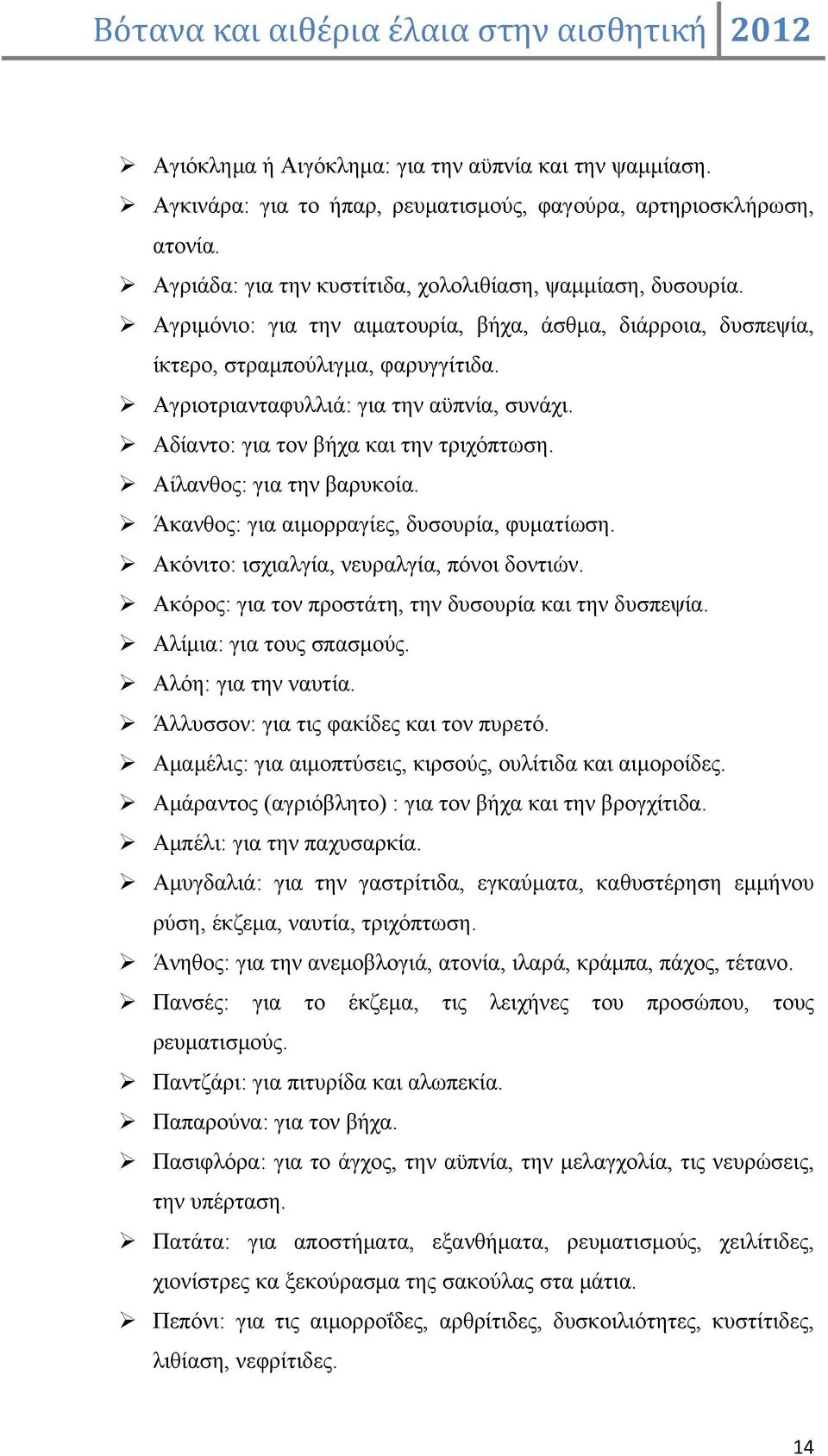 Αίλανθος: για την βαρυκοία. Άκανθος: για αιμορραγίες, δυσουρία, φυματίωση. Ακόνιτο: ισχιαλγία, νευραλγία, πόνοι δοντιών. Ακόρος: για τον προστάτη, την δυσουρία και την δυσπεψία.