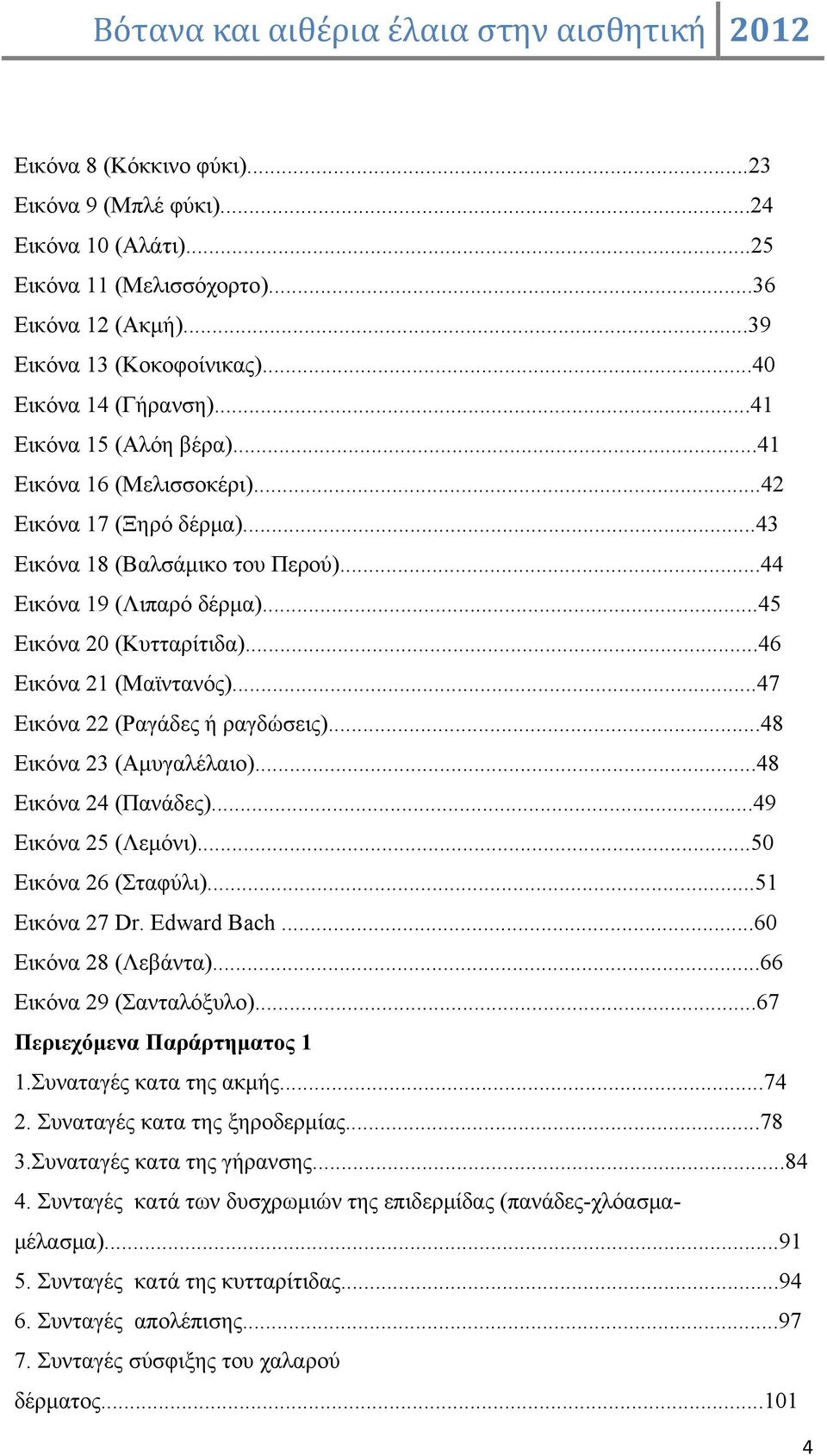 ..46 Εικόνα 21 (Μαϊντανός)...47 Εικόνα 22 (Ραγάδες ή ραγδώσεις)...48 Εικόνα 23 (Αμυγαλέλαιο)...48 Εικόνα 24 (Πανάδες)...49 Εικόνα 25 (Λεμόνι)...50 Εικόνα 26 (Σταφύλι)...51 Εικόνα 27 Dr. Edward Bach.