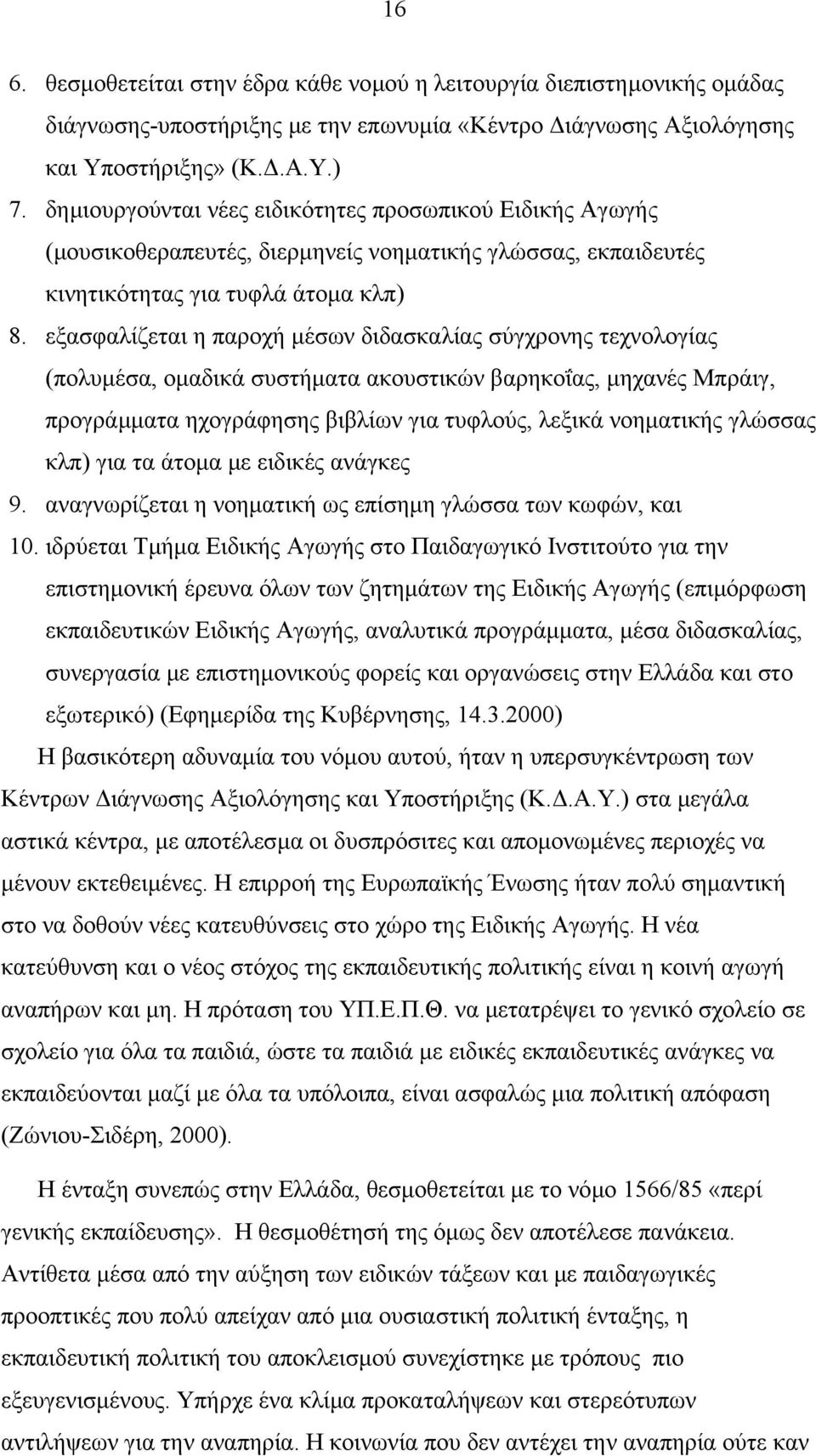 εξασφαλίζεται η παροχή µέσων διδασκαλίας σύγχρονης τεχνολογίας (πολυµέσα, οµαδικά συστήµατα ακουστικών βαρηκοΐας, µηχανές Μπράιγ, προγράµµατα ηχογράφησης βιβλίων για τυφλούς, λεξικά νοηµατικής