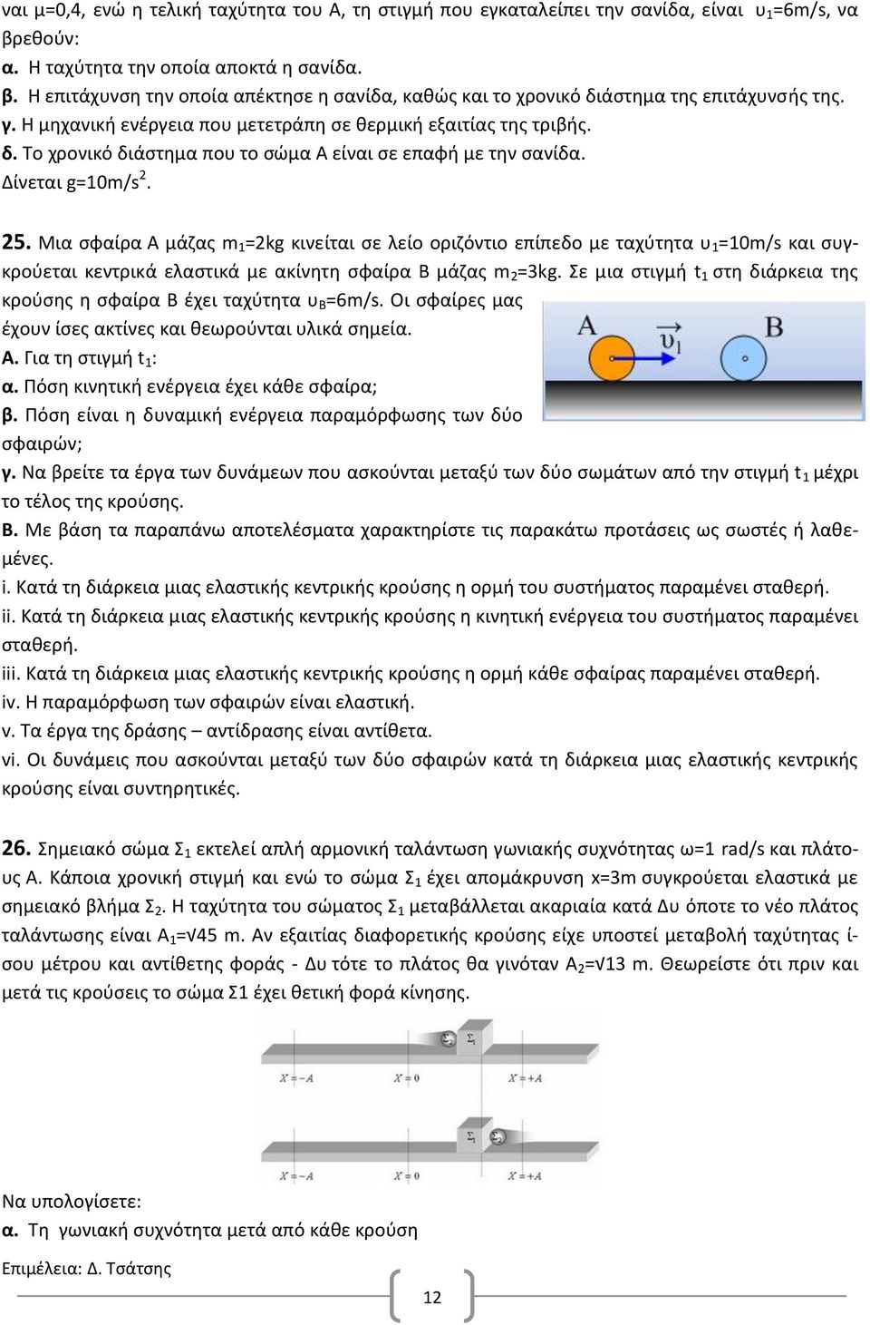 Μια σφαίρα Α μάζας m 1 =2kg κινείται σε λείο οριζόντιο επίπεδο με ταχύτητα υ 1 =10m/s και συγκρούεται κεντρικά ελαστικά με ακίνητη σφαίρα Β μάζας m 2 =3kg.