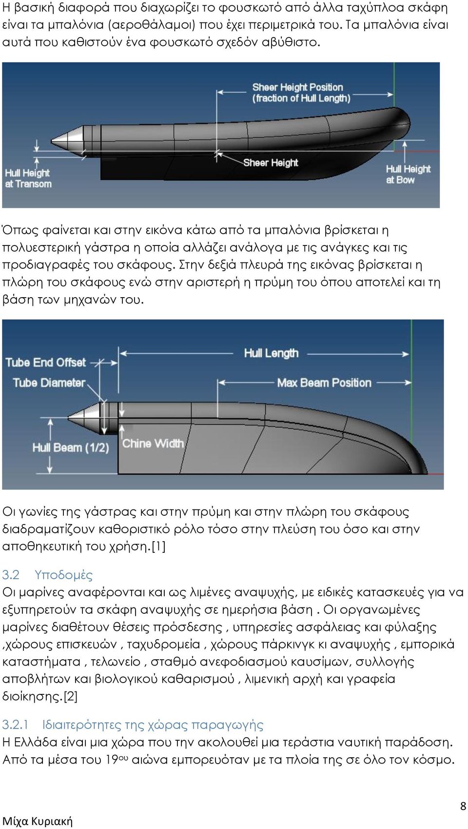 Στην δεξιά πλευρά της εικόνας βρίσκεται η πλώρη του σκάφους ενώ στην αριστερή η πρύμη του όπου αποτελεί και τη βάση των μηχανών του.