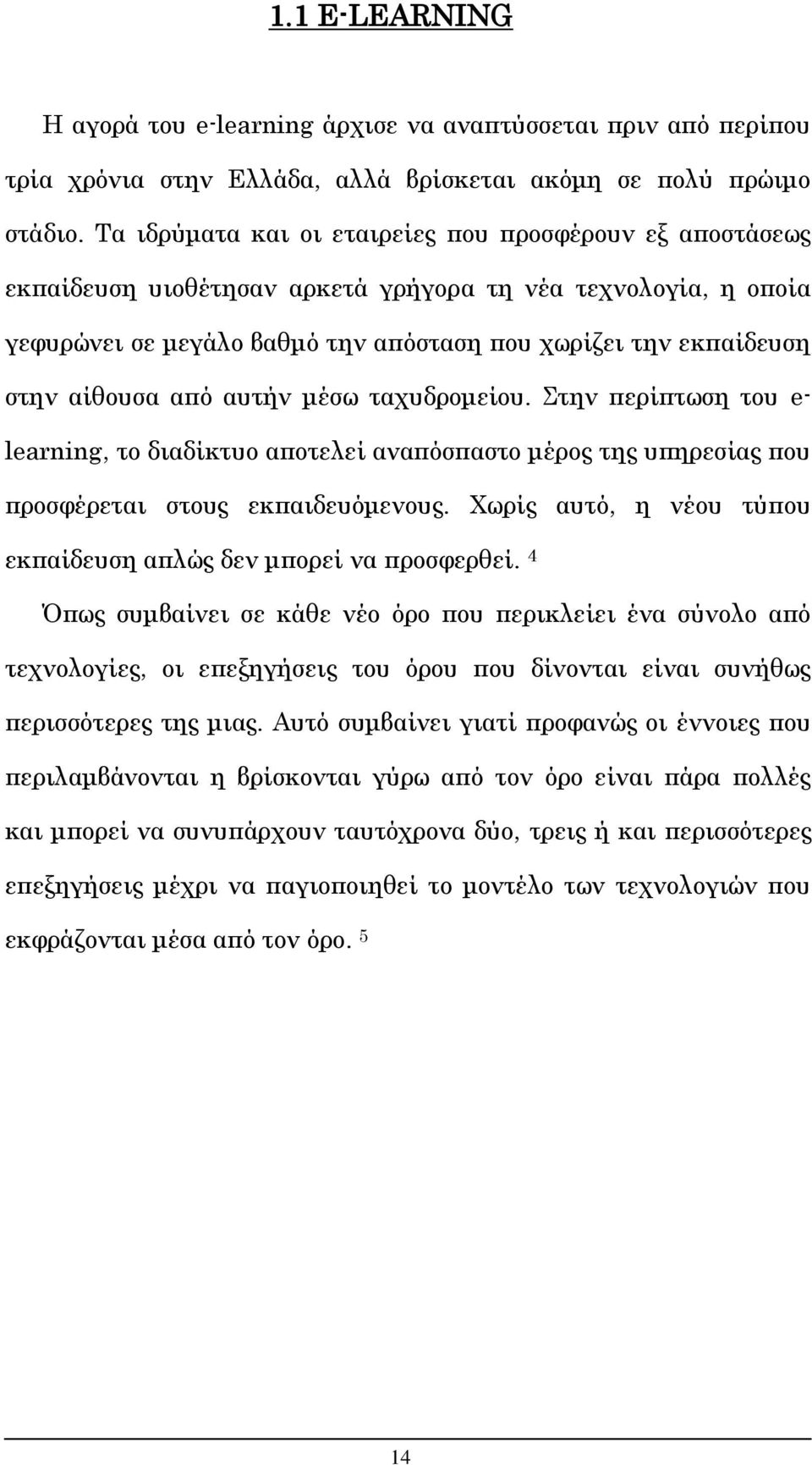 αίθουσα από αυτήν μέσω ταχυδρομείου. Στην περίπτωση του e- learning, το διαδίκτυο αποτελεί αναπόσπαστο μέρος της υπηρεσίας που προσφέρεται στους εκπαιδευόμενους.