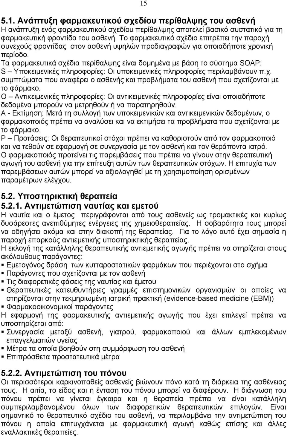 Τα φαρμακευτικά σχέδια περίθαλψης είναι δομημένα με βάση το σύστημα SOAP: S Υποκειμενικές πληροφορίες: Οι υποκειμενικές πληροφορίες περιλαμβάνουν π.χ. συμπτώματα που αναφέρει ο ασθενής και προβλήματα του ασθενή που σχετίζονται με το φάρμακο.