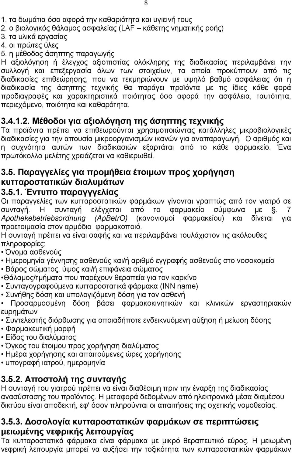 επιθεώρησης, που να τεκμηριώνουν με υψηλό βαθμό ασφάλειας ότι η διαδικασία της άσηπτης τεχνικής θα παράγει προϊόντα με τις ίδιες κάθε φορά προδιαγραφές και χαρακτηριστικά ποιότητας όσο αφορά την