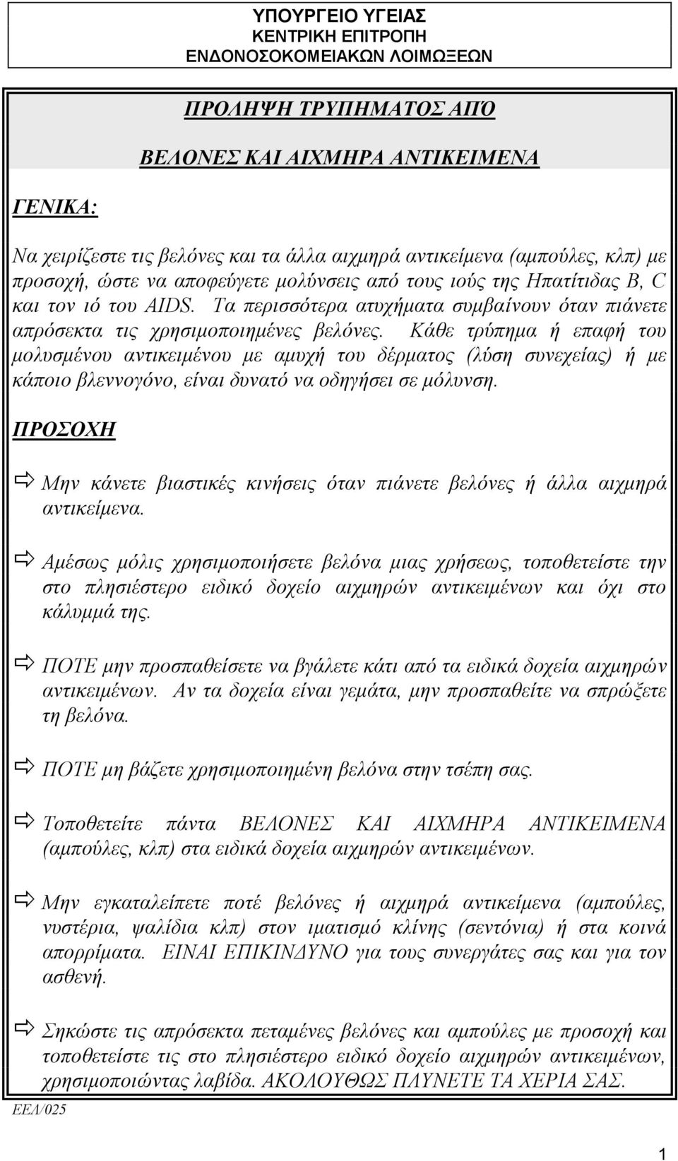 Κάθε τρύπημα ή επαφή του μολυσμένου αντικειμένου με αμυχή του δέρματος (λύση συνεχείας) ή με κάποιο βλεννογόνο, είναι δυνατό να οδηγήσει σε μόλυνση.