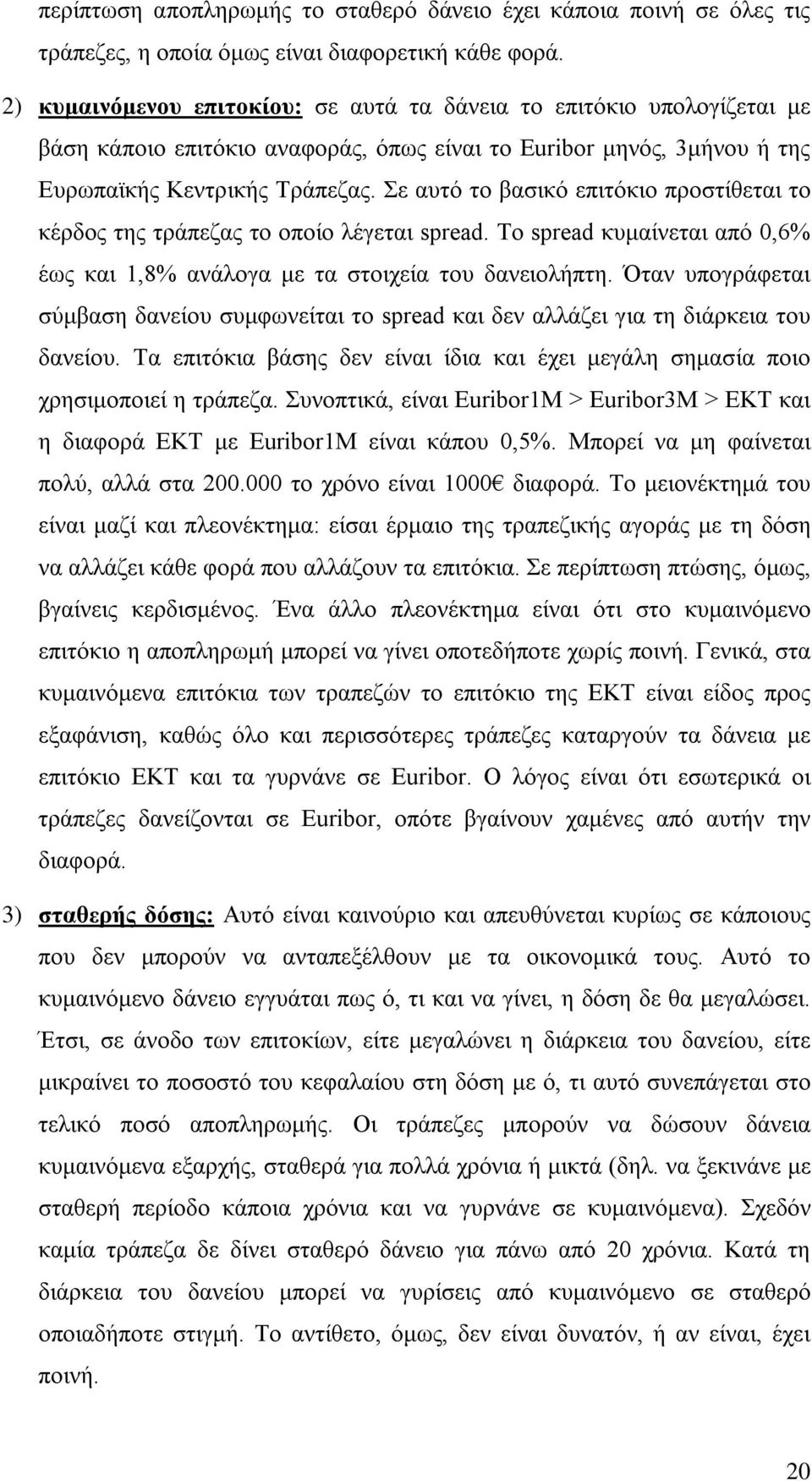 Σε αυτό το βασικό επιτόκιο προστίθεται το κέρδος της τράπεζας το οποίο λέγεται spread. Το spread κυμαίνεται από 0,6% έως και 1,8% ανάλογα με τα στοιχεία του δανειολήπτη.