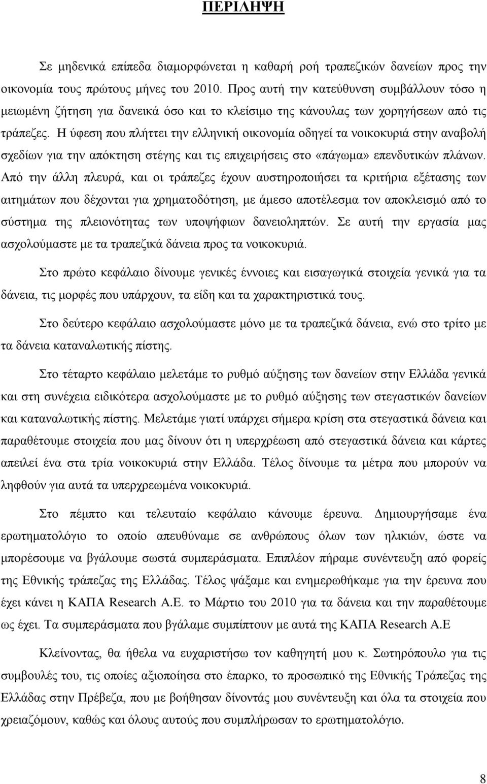 Η ύφεση που πλήττει την ελληνική οικονομία οδηγεί τα νοικοκυριά στην αναβολή σχεδίων για την απόκτηση στέγης και τις επιχειρήσεις στο «πάγωμα» επενδυτικών πλάνων.